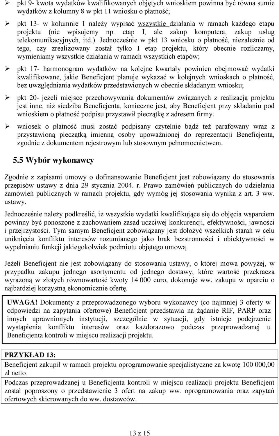 Jednocześnie w pkt 13 wniosku o płatność, niezależnie od tego, czy zrealizowany został tylko I etap projektu, który obecnie rozliczamy, wymieniamy wszystkie działania w ramach wszystkich etapów; pkt