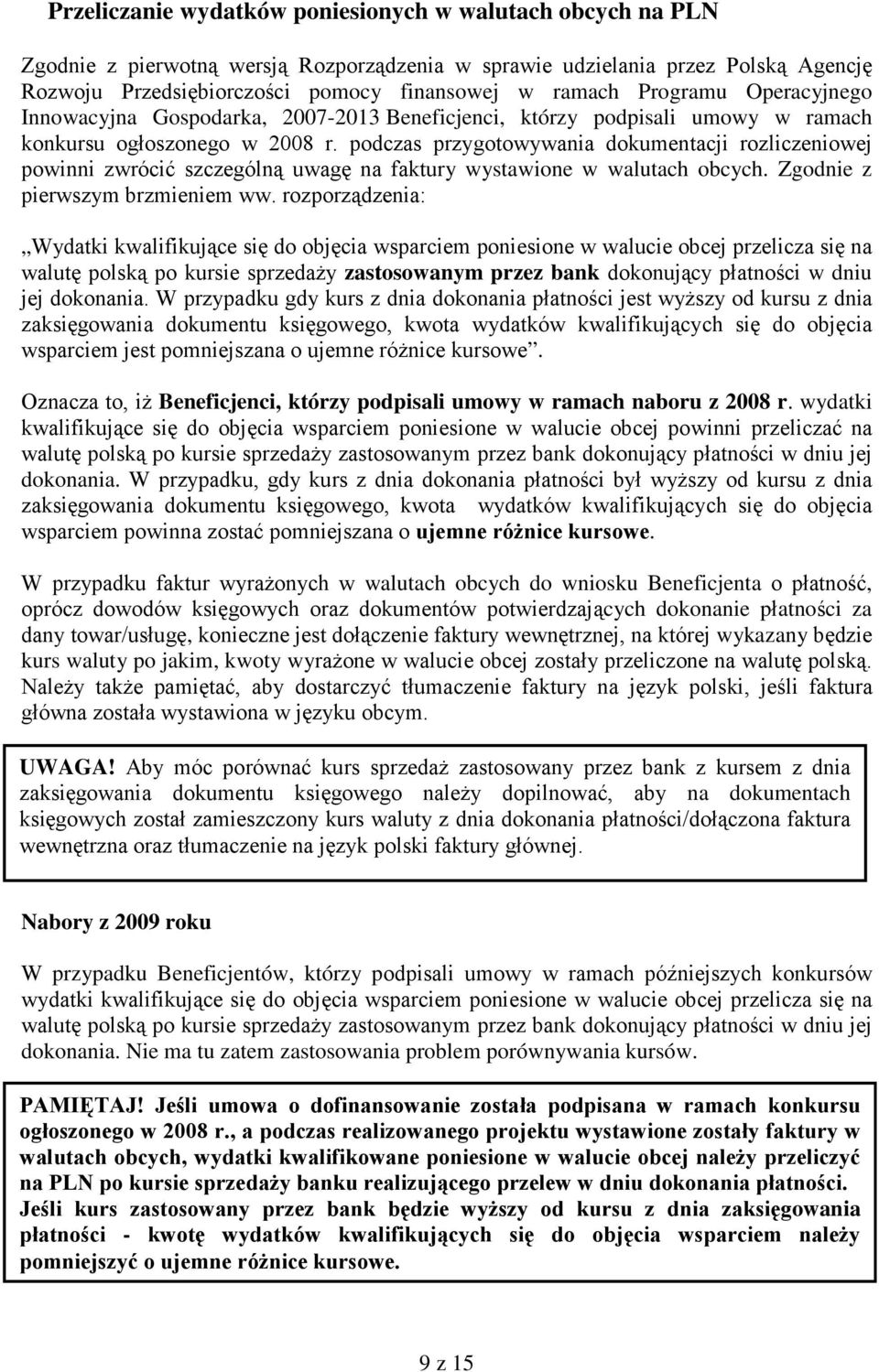 podczas przygotowywania dokumentacji rozliczeniowej powinni zwrócić szczególną uwagę na faktury wystawione w walutach obcych. Zgodnie z pierwszym brzmieniem ww.