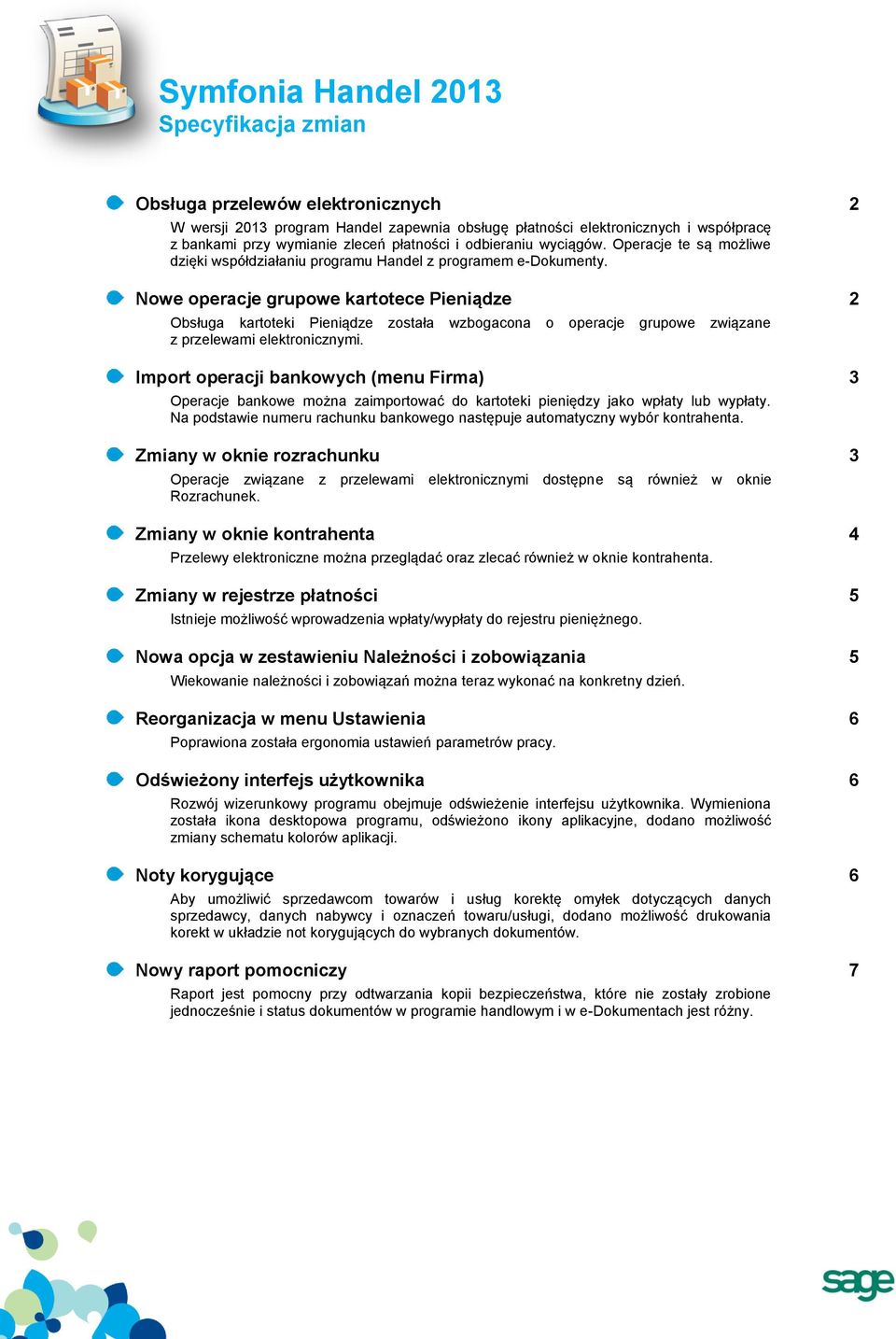 Nowe operacje grupowe kartotece Pieniądze 2 Obsługa kartoteki Pieniądze została wzbogacona o operacje grupowe związane z przelewami elektronicznymi.