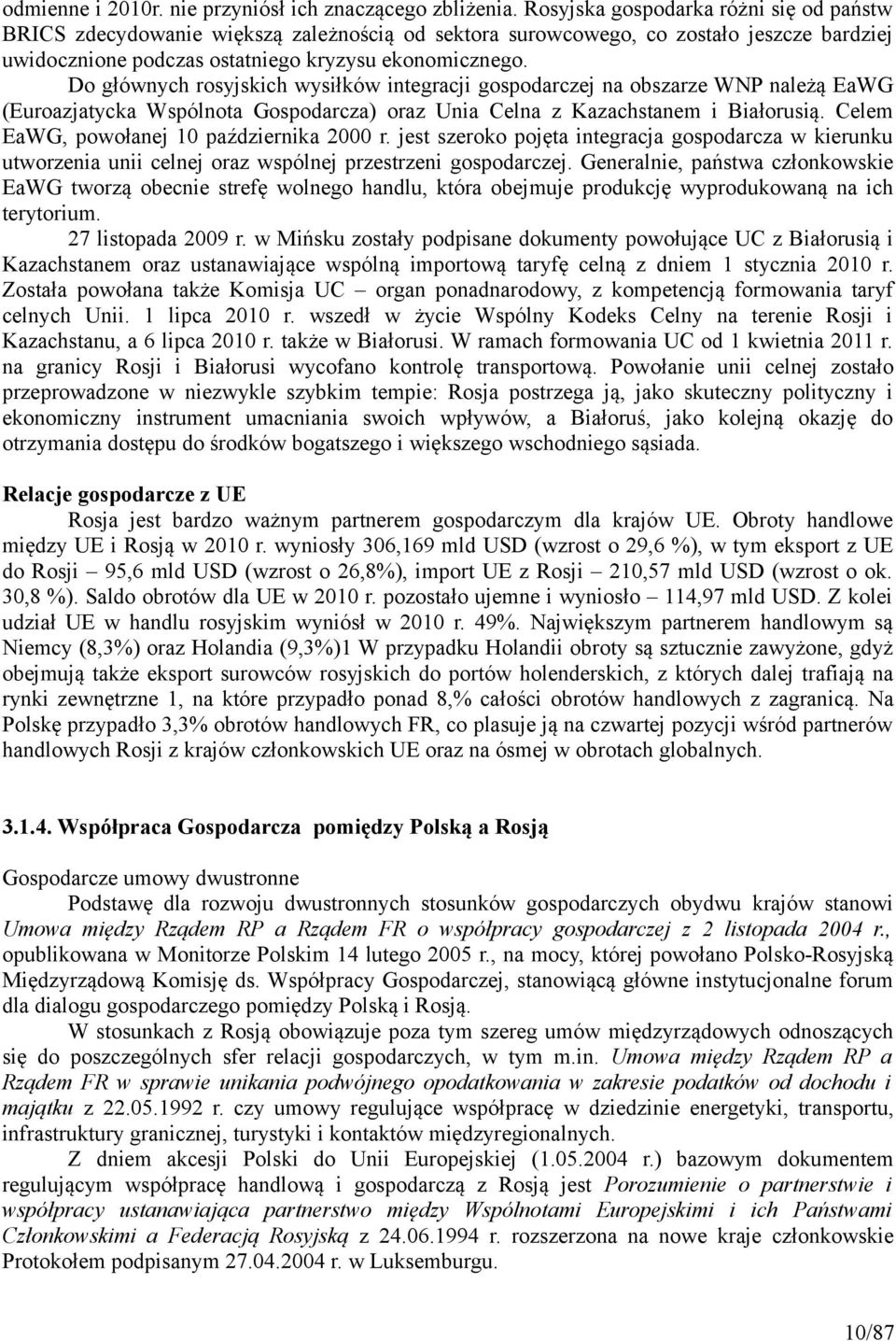 Do głównych rosyjskich wysiłków integracji gospodarczej na obszarze WNP należą EaWG (Euroazjatycka Wspólnota Gospodarcza) oraz Unia Celna z Kazachstanem i Białorusią.