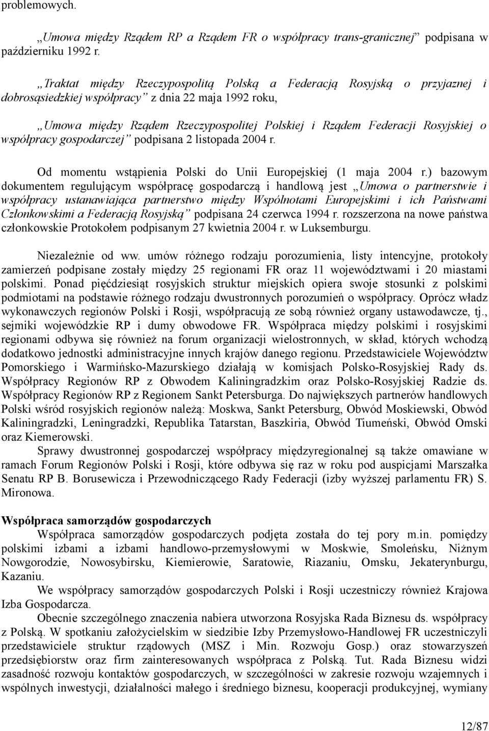 Rosyjskiej o współpracy gospodarczej podpisana 2 listopada 2004 r. Od momentu wstąpienia Polski do Unii Europejskiej (1 maja 2004 r.