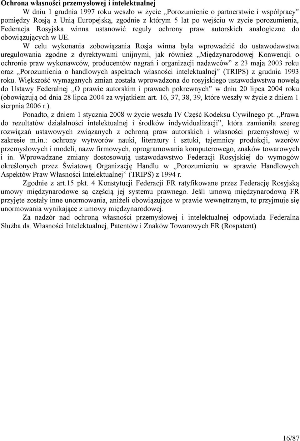 W celu wykonania zobowiązania Rosja winna była wprowadzić do ustawodawstwa uregulowania zgodne z dyrektywami unijnymi, jak również Międzynarodowej Konwencji o ochronie praw wykonawców, producentów