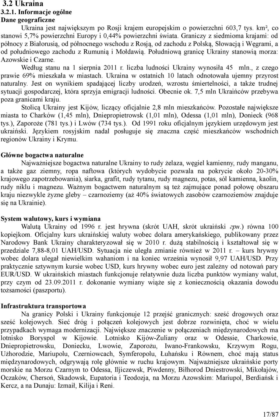 Południową granicę Ukrainy stanowią morza: Azowskie i Czarne. Według stanu na 1 sierpnia 2011 r. liczba ludności Ukrainy wynosiła 45 mln., z czego prawie 69% mieszkała w miastach.