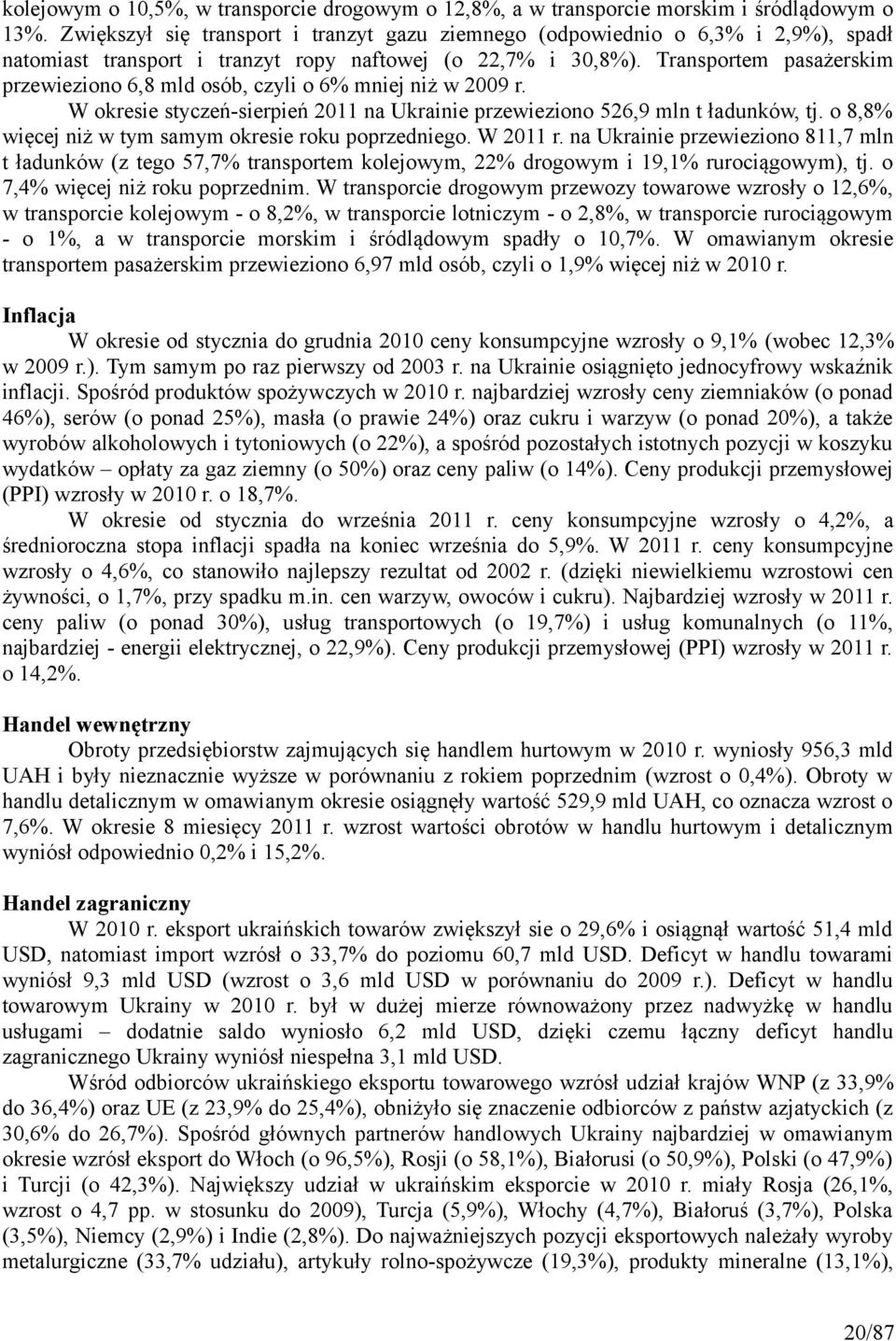 Transportem pasażerskim przewieziono 6,8 mld osób, czyli o 6% mniej niż w 2009 r. W okresie styczeń-sierpień 2011 na Ukrainie przewieziono 526,9 mln t ładunków, tj.