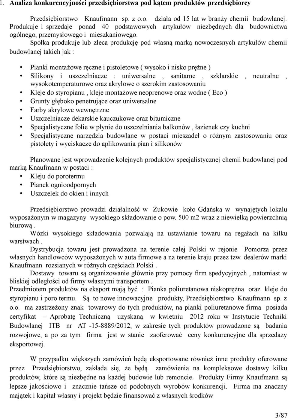 Spółka produkuje lub zleca produkcję pod własną marką nowoczesnych artykułów chemii budowlanej takich jak : Pianki montażowe ręczne i pistoletowe ( wysoko i nisko prężne ) Silikony i uszczelniacze :
