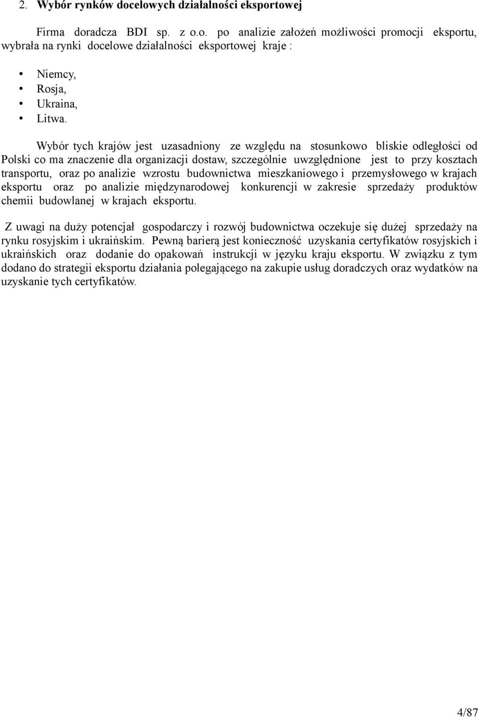 analizie wzrostu budownictwa mieszkaniowego i przemysłowego w krajach eksportu oraz po analizie międzynarodowej konkurencji w zakresie sprzedaży produktów chemii budowlanej w krajach eksportu.