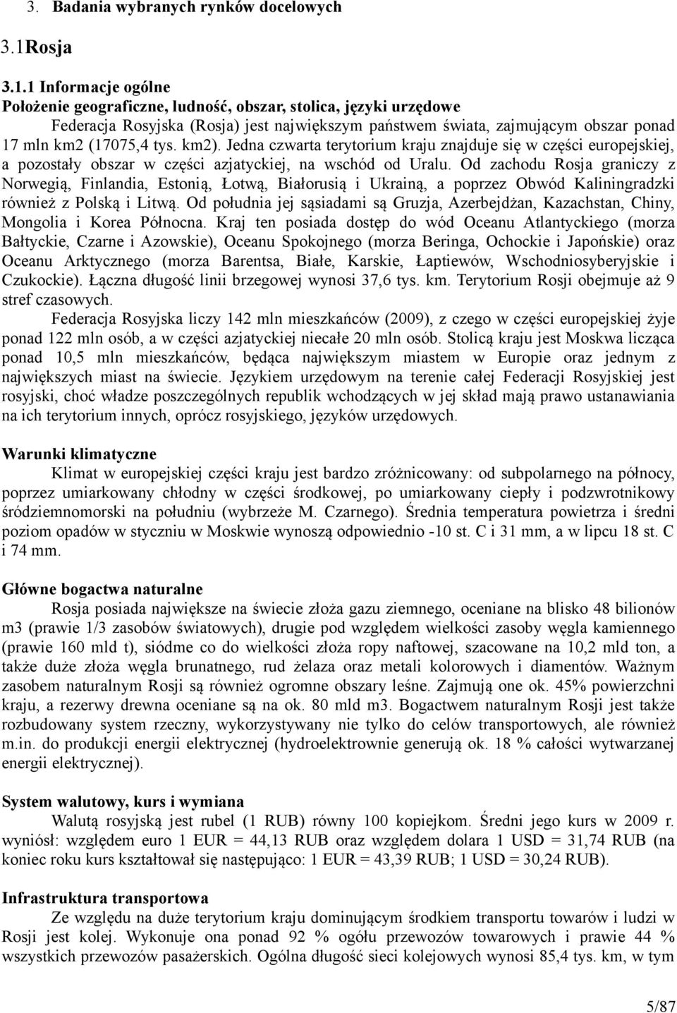 1 Informacje ogólne Położenie geograficzne, ludność, obszar, stolica, języki urzędowe Federacja Rosyjska (Rosja) jest największym państwem świata, zajmującym obszar ponad 17 mln km2 (17075,4 tys.