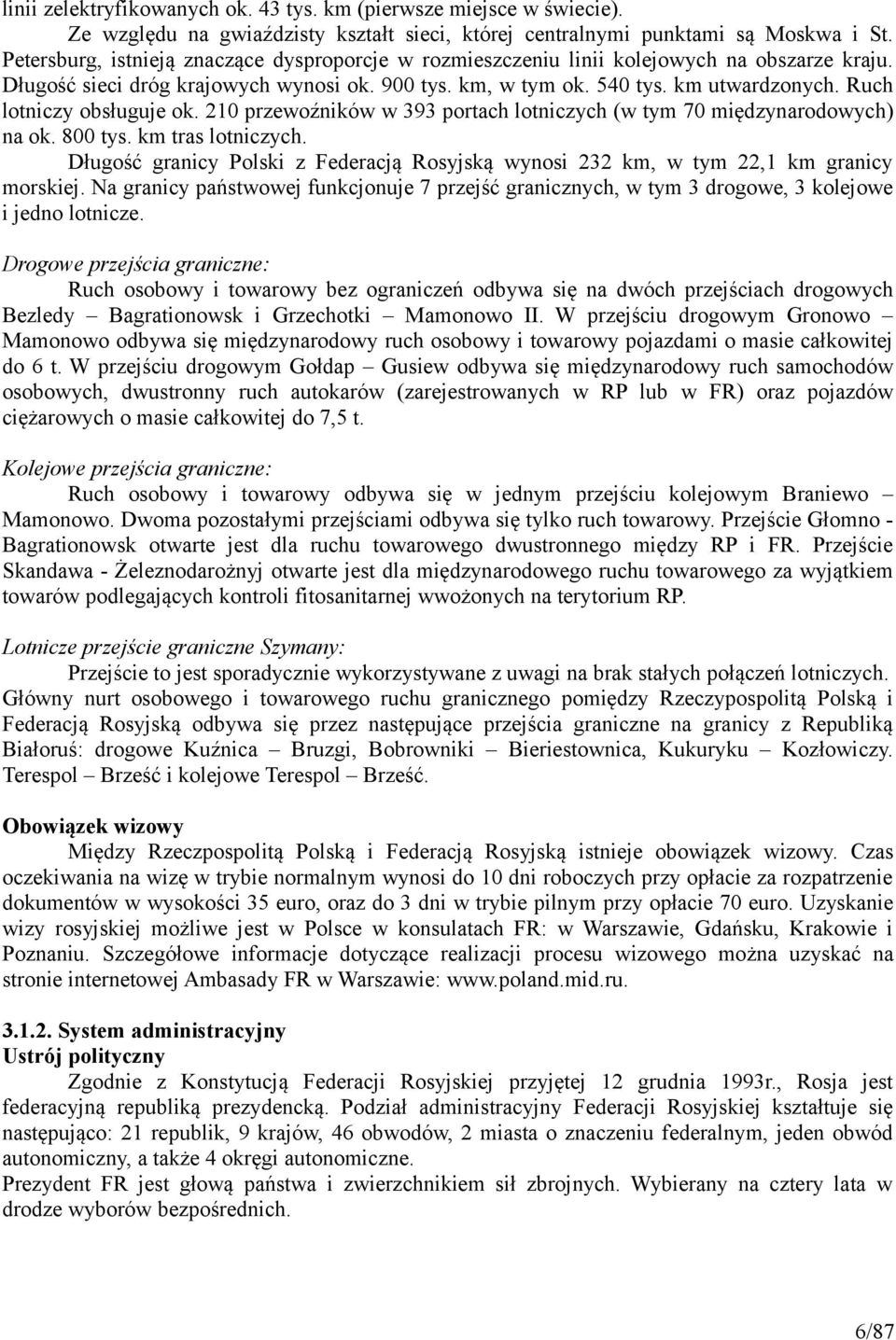 Ruch lotniczy obsługuje ok. 210 przewoźników w 393 portach lotniczych (w tym 70 międzynarodowych) na ok. 800 tys. km tras lotniczych.