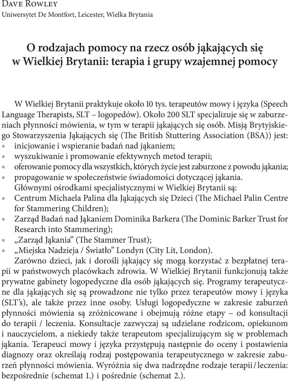 Misją Brytyjskiego Stowarzyszenia Jąkających się (The British Stuttering Association (BSA)) jest: inicjowanie i wspieranie badań nad jąkaniem; wyszukiwanie i promowanie efektywnych metod terapii;