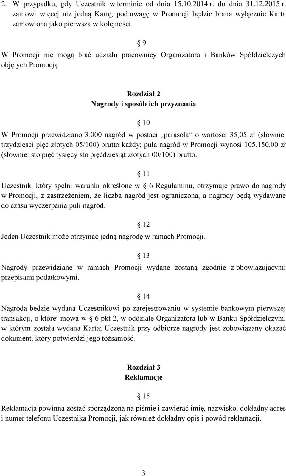 9 W Promocji nie mogą brać udziału pracownicy Organizatora i Banków Spółdzielczych objętych Promocją. Rozdział 2 Nagrody i sposób ich przyznania 10 W Promocji przewidziano 3.