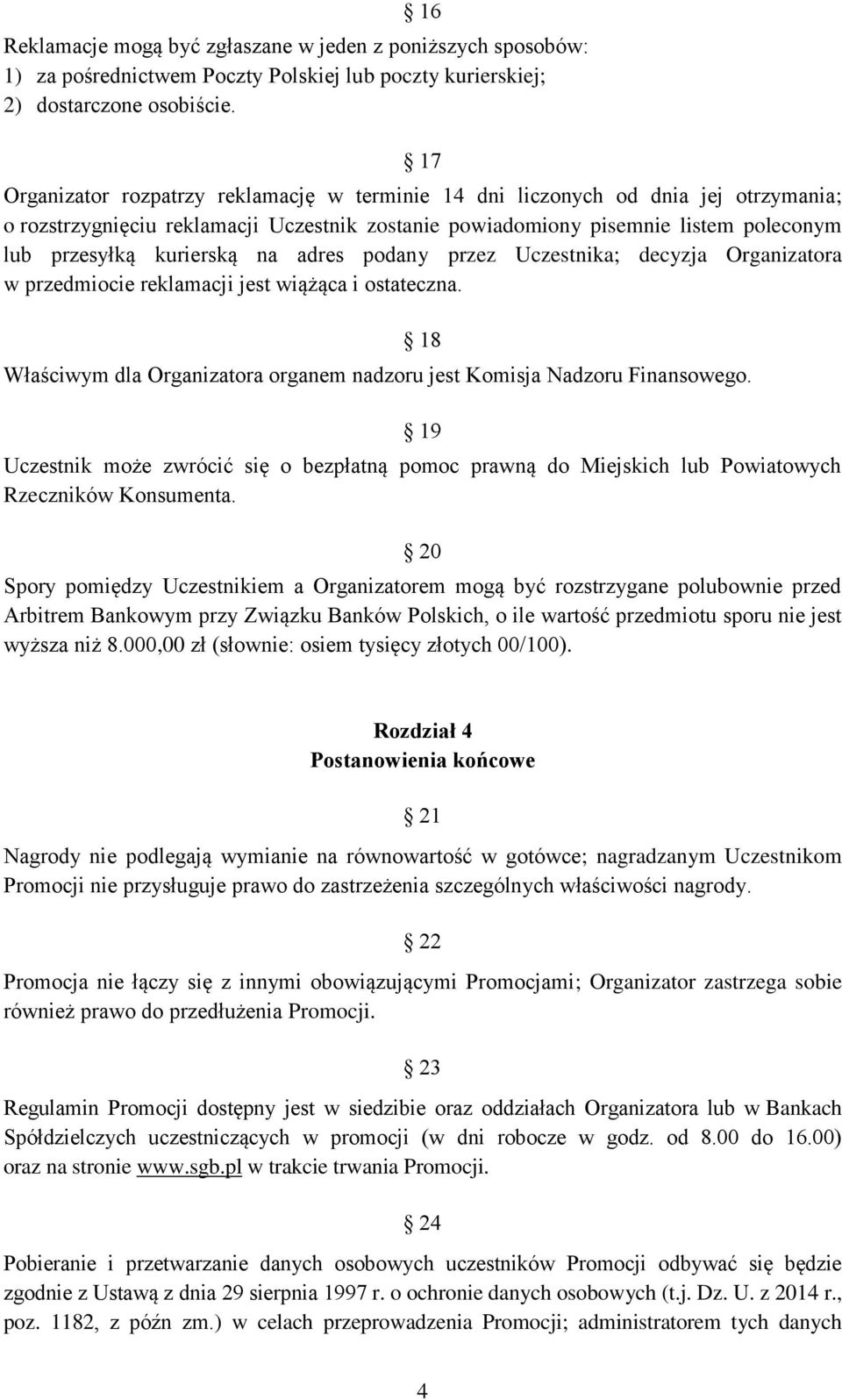 na adres podany przez Uczestnika; decyzja Organizatora w przedmiocie reklamacji jest wiążąca i ostateczna. 18 Właściwym dla Organizatora organem nadzoru jest Komisja Nadzoru Finansowego.