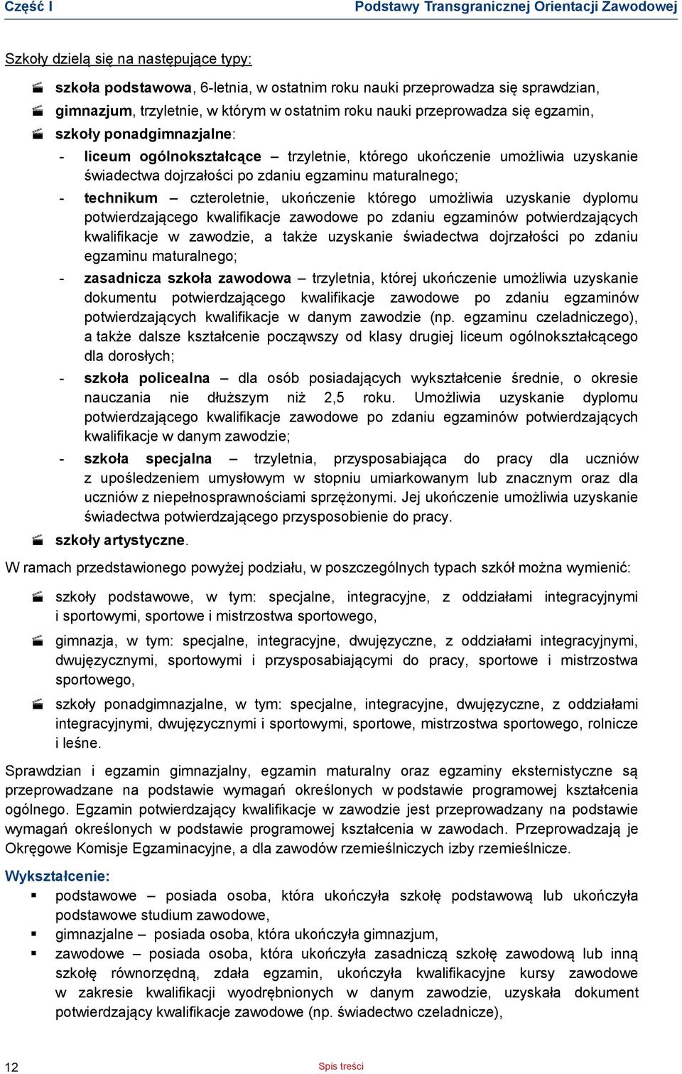 uzyskanie świadetwa dojrzałośi po zdaniu egzaminu maturalnego; - tehnikum zteroletnie, ukońzenie którego umożliwia uzyskanie dyplomu potwierdzająego kwalifikaje zawodowe po zdaniu egzaminów