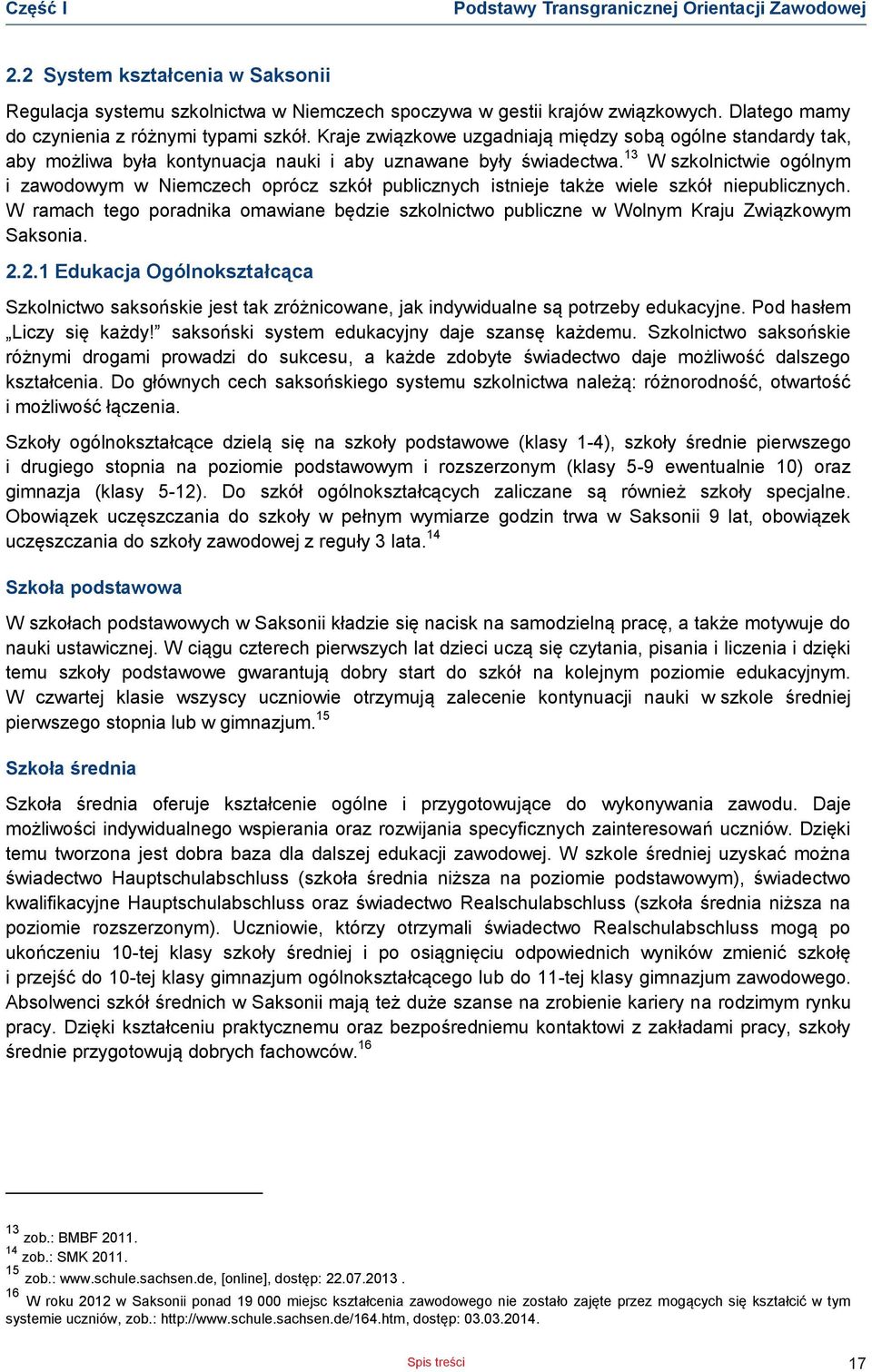Kraje związkowe uzgadniają między sobą ogólne standardy tak, aby możliwa była kontynuaja nauki i aby uznawane były świadetwa.