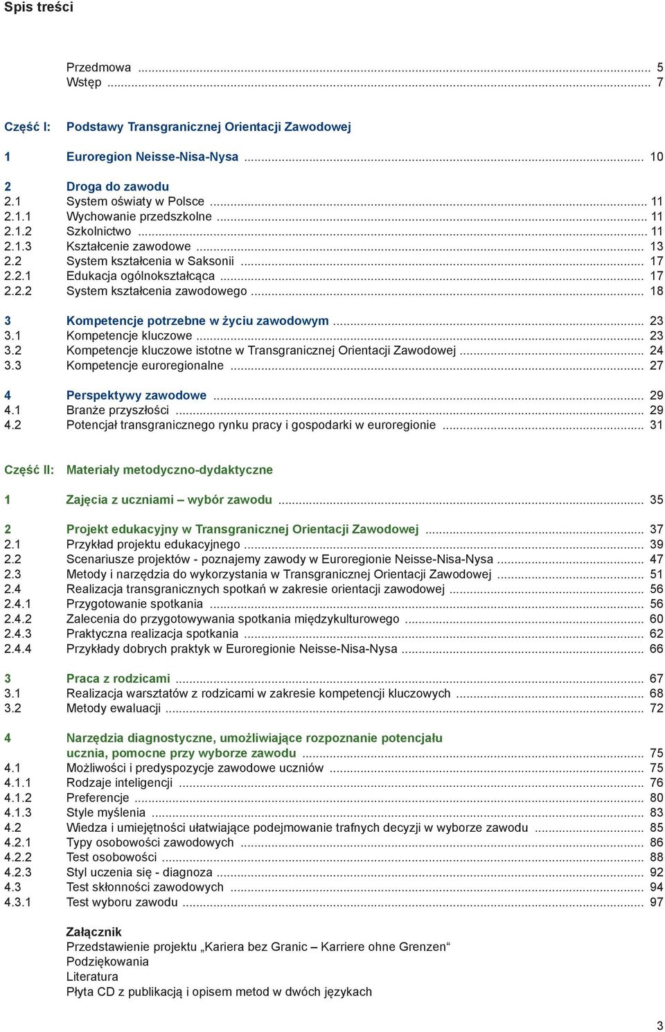 .. 18 3 Kompetenje potrzebne w żyiu zawodowym... 23 3.1 Kompetenje kluzowe... 23 3.2 Kompetenje kluzowe istotne w Transgraniznej Orientaji Zawodowej... 24 3.3 Kompetenje euroregionalne.