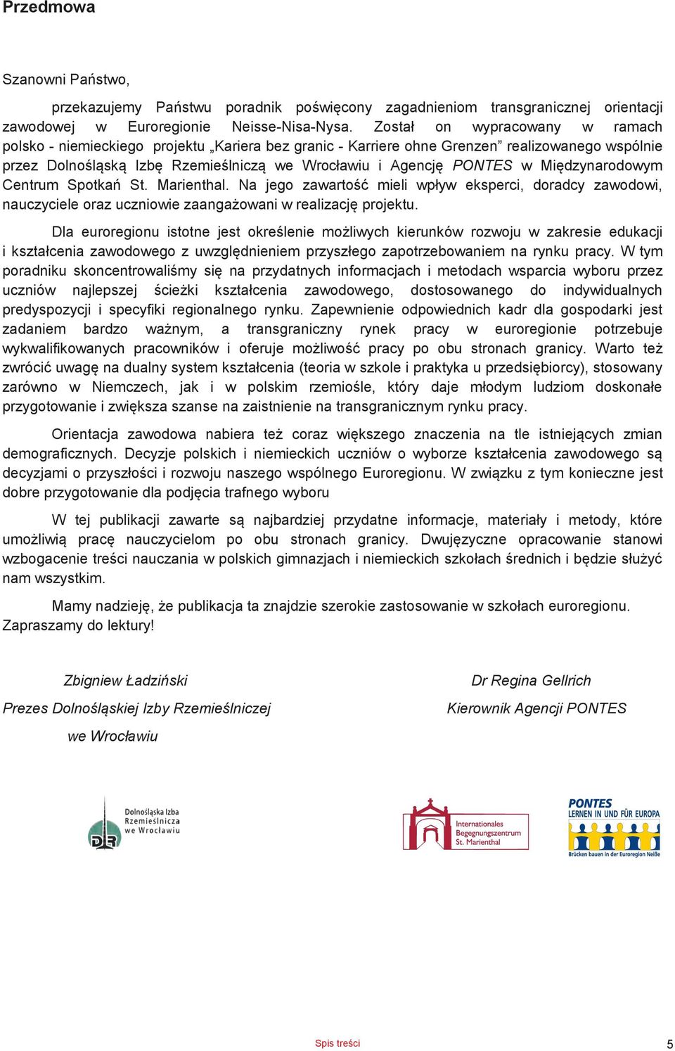 Międzynarodowym Centrum Spotkań St. Marienthal. Na jego zawartość mieli wpływ eksperi, dorady zawodowi, nauzyiele oraz uzniowie zaangażowani w realizaję projektu.