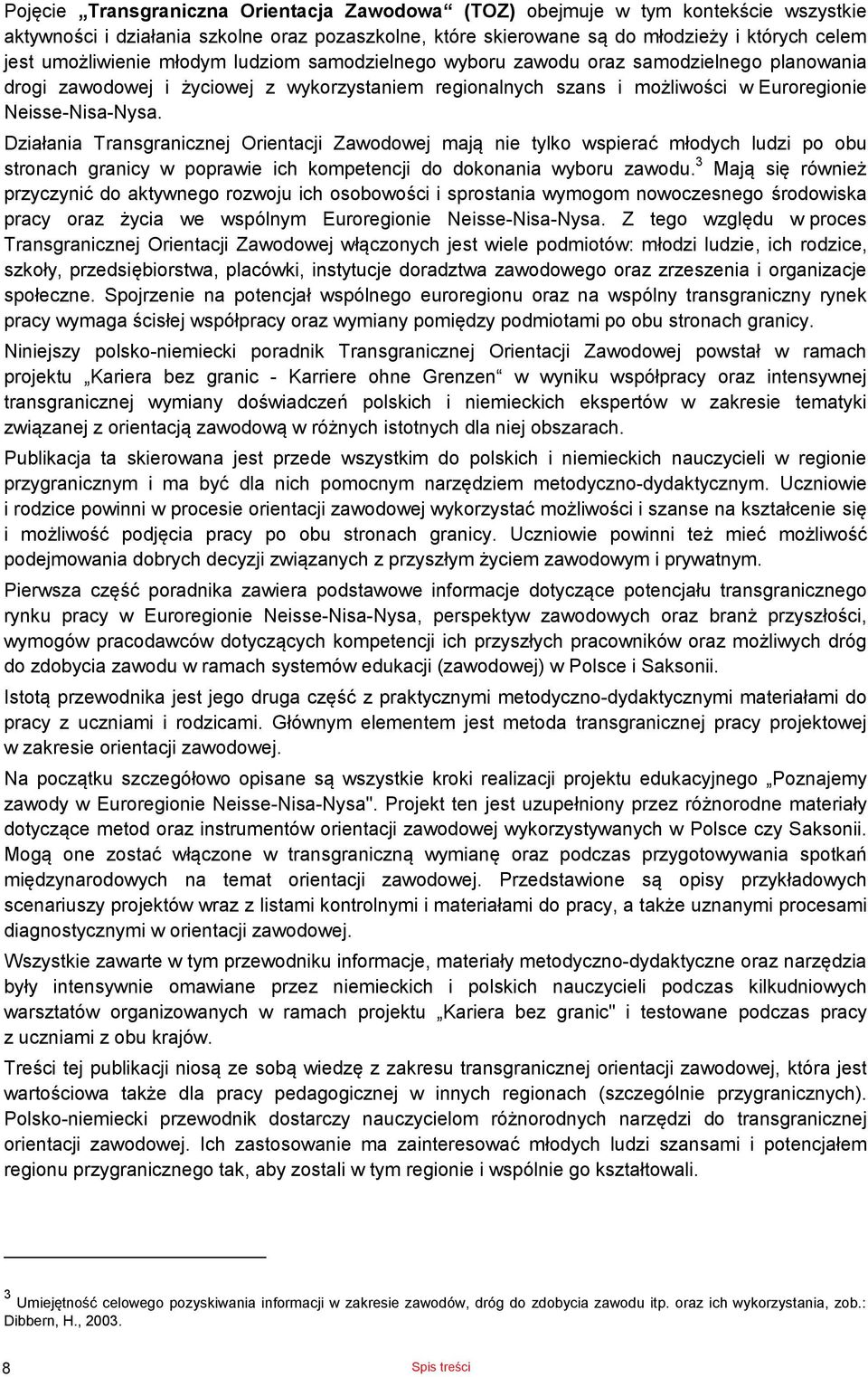 Działania Transgraniznej Orientaji Zawodowej mają nie tylko wspierać młodyh ludzi po obu stronah graniy w poprawie ih kompetenji do dokonania wyboru zawodu.