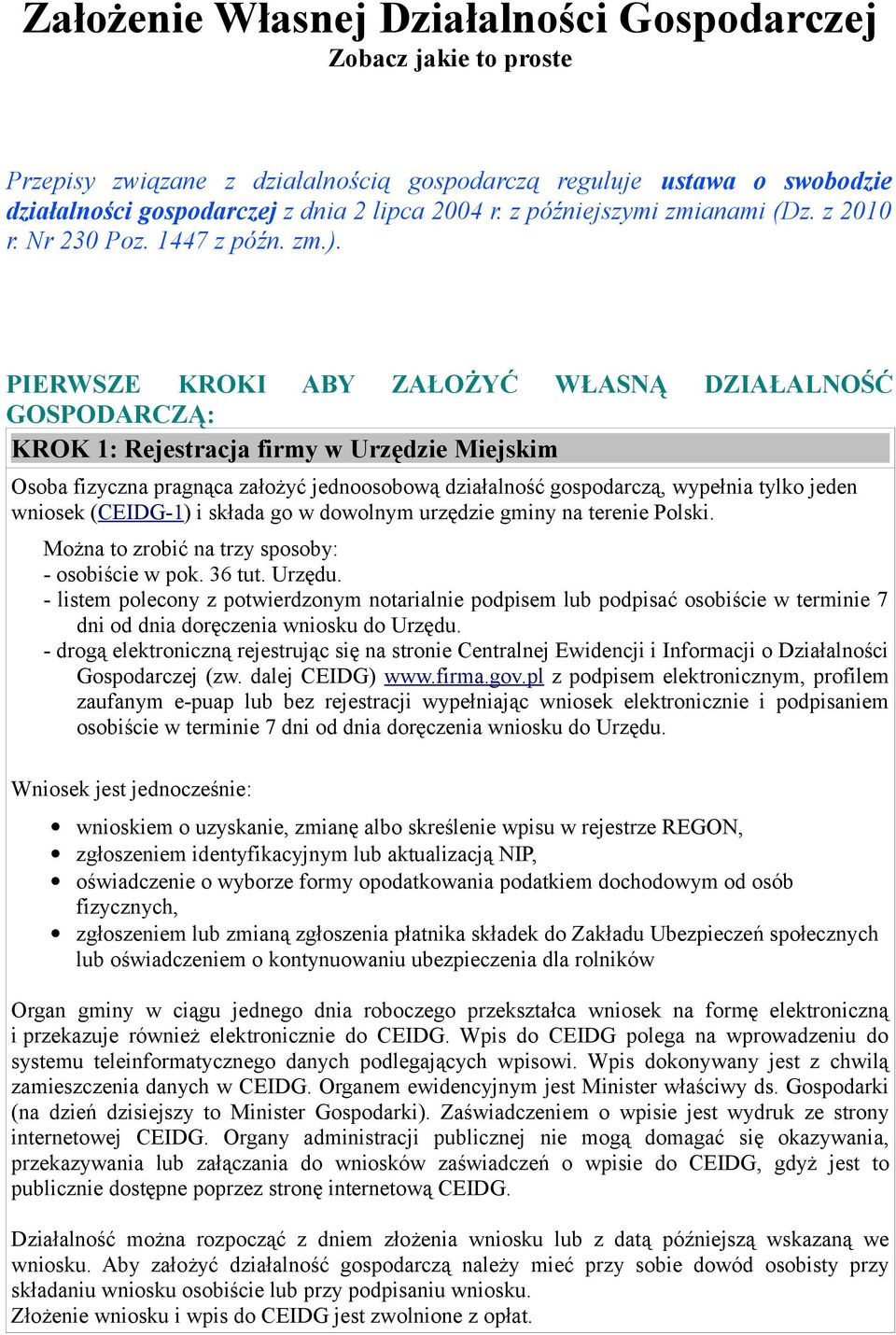 PIERWSZE KROKI ABY ZAŁOŻYĆ WŁASNĄ DZIAŁALNOŚĆ GOSPODARCZĄ: KROK 1: Rejestracja firmy w Urzędzie Miejskim Osoba fizyczna pragnąca założyć jednoosobową działalność gospodarczą, wypełnia tylko jeden