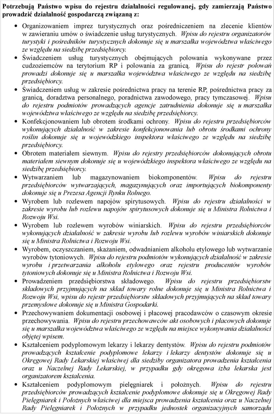 Wpisu do rejestru organizatorów turystyki i pośredników turystycznych dokonuje się u marszałka województwa właściwego ze względu na siedzibę przedsiębiorcy.