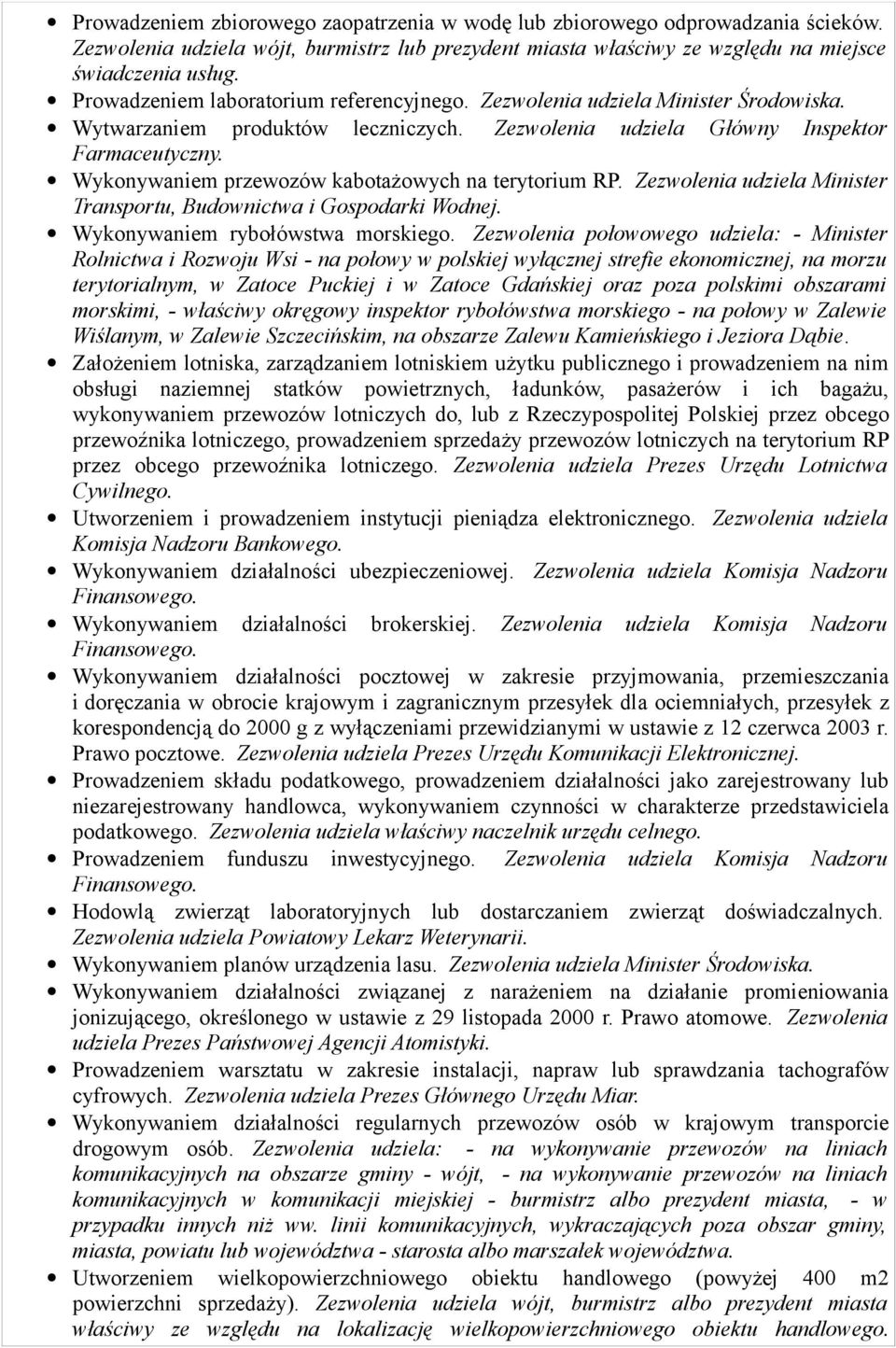 Wykonywaniem przewozów kabotażowych na terytorium RP. Zezwolenia udziela Minister Transportu, Budownictwa i Gospodarki Wodnej. Wykonywaniem rybołówstwa morskiego.