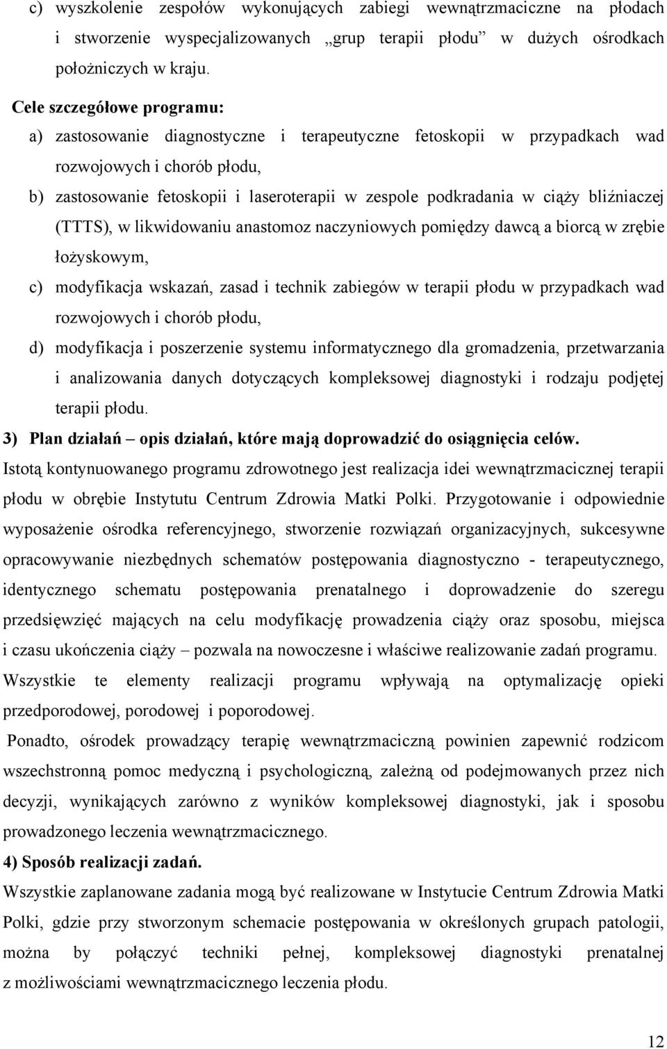 ciąży bliźniaczej (TTTS), w likwidowaniu anastomoz naczyniowych pomiędzy dawcą a biorcą w zrębie łożyskowym, c) modyfikacja wskazań, zasad i technik zabiegów w terapii płodu w przypadkach wad