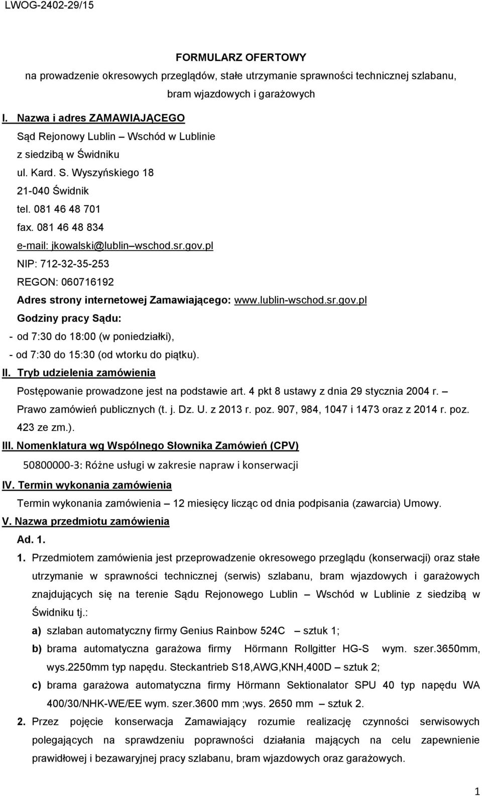 081 46 48 834 e-mail: jkowalski@lublin wschod.sr.gov.pl NIP: 712-32-35-253 REGON: 060716192 Adres strony internetowej Zamawiającego: www.lublin-wschod.sr.gov.pl Godziny pracy Sądu: - od 7:30 do 18:00 (w poniedziałki), - od 7:30 do 15:30 (od wtorku do piątku).