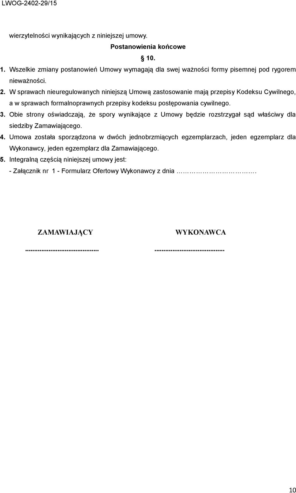 Obie strony oświadczają, że spory wynikające z Umowy będzie rozstrzygał sąd właściwy dla siedziby Zamawiającego. 4.