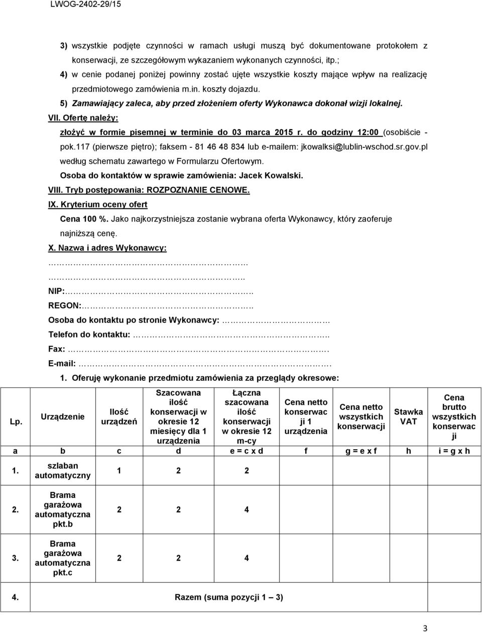 5) Zamawiający zaleca, aby przed złożeniem oferty Wykonawca dokonał wizji lokalnej. VII. Ofertę należy: złożyć w formie pisemnej w terminie do 03 marca 2015 r. do godziny 12:00 (osobiście - pok.