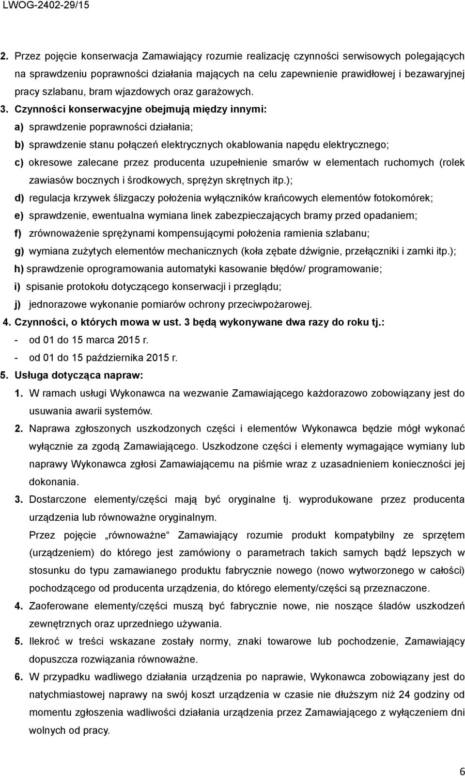 Czynności konserwacyjne obejmują między innymi: a) sprawdzenie poprawności działania; b) sprawdzenie stanu połączeń elektrycznych okablowania napędu elektrycznego; c) okresowe zalecane przez