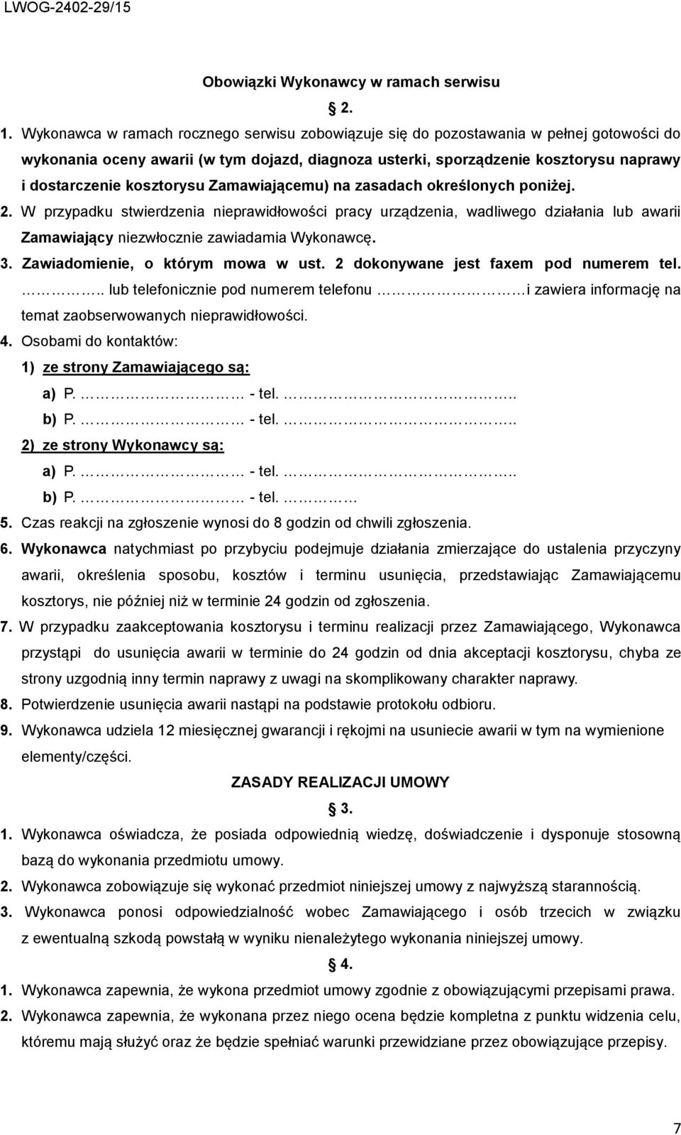 kosztorysu Zamawiającemu) na zasadach określonych poniżej. 2. W przypadku stwierdzenia nieprawidłowości pracy urządzenia, wadliwego działania lub awarii Zamawiający niezwłocznie zawiadamia Wykonawcę.