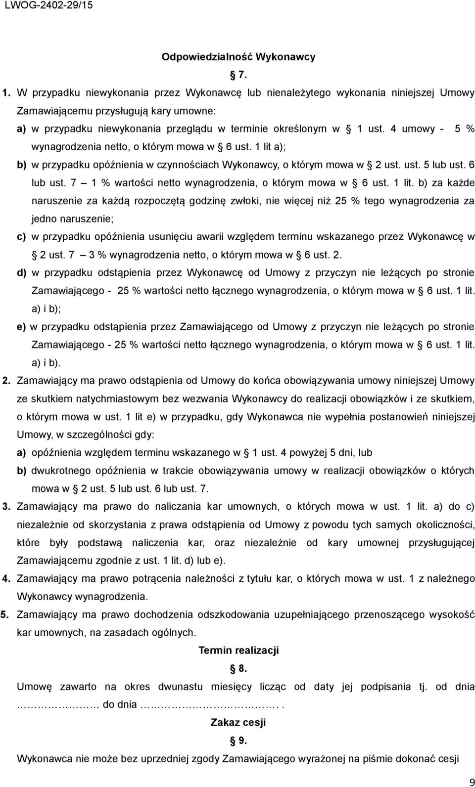 4 umowy - 5 % wynagrodzenia netto, o którym mowa w 6 ust. 1 lit a); b) w przypadku opóźnienia w czynnościach Wykonawcy, o którym mowa w 2 ust. ust. 5 lub ust. 6 lub ust.