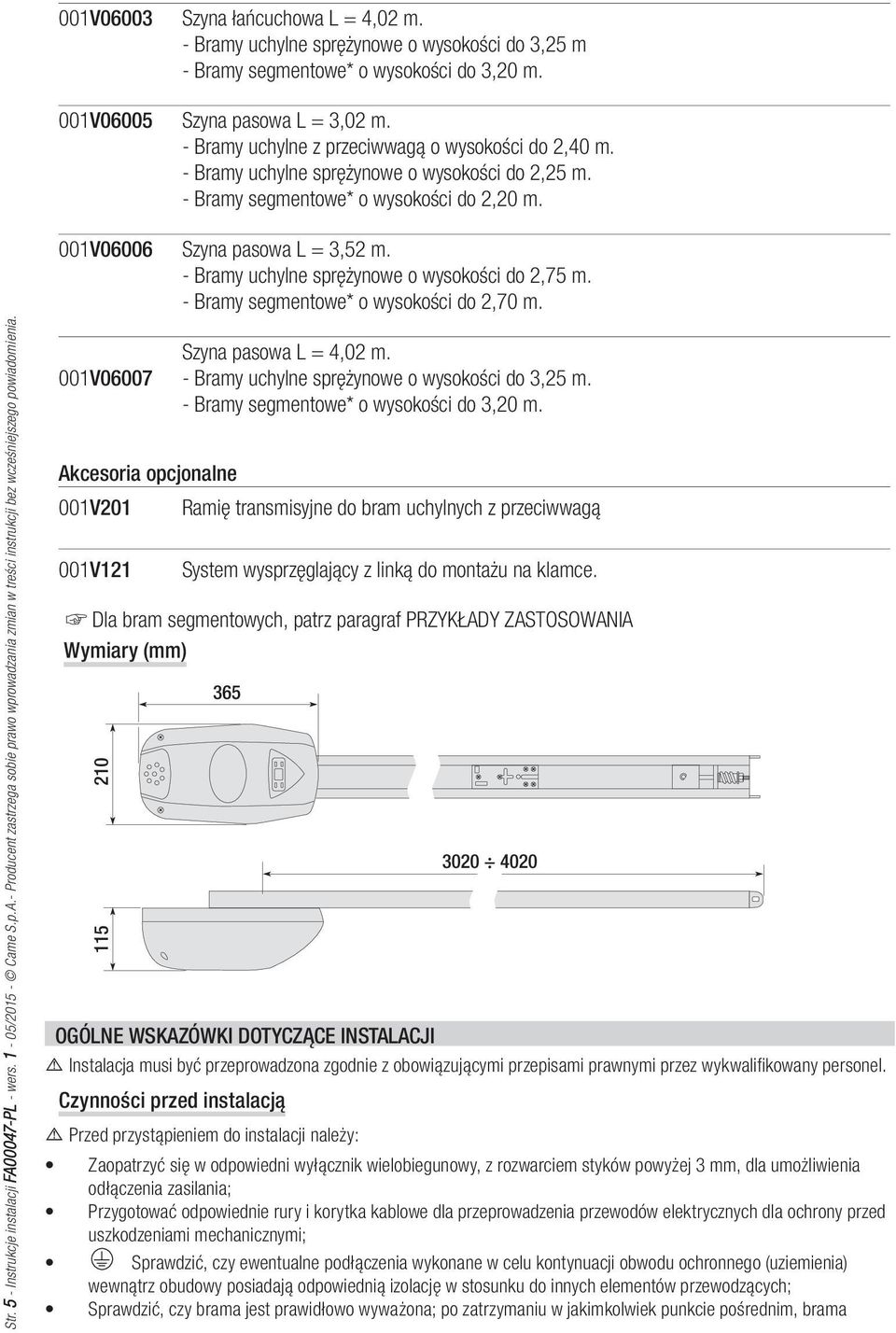 - Bramy uchylne sprężynowe o wysokości do 2,75 m. - Bramy segmentowe* o wysokości do 2,70 m. Str. 5 - Instrukcje instalacji FA0