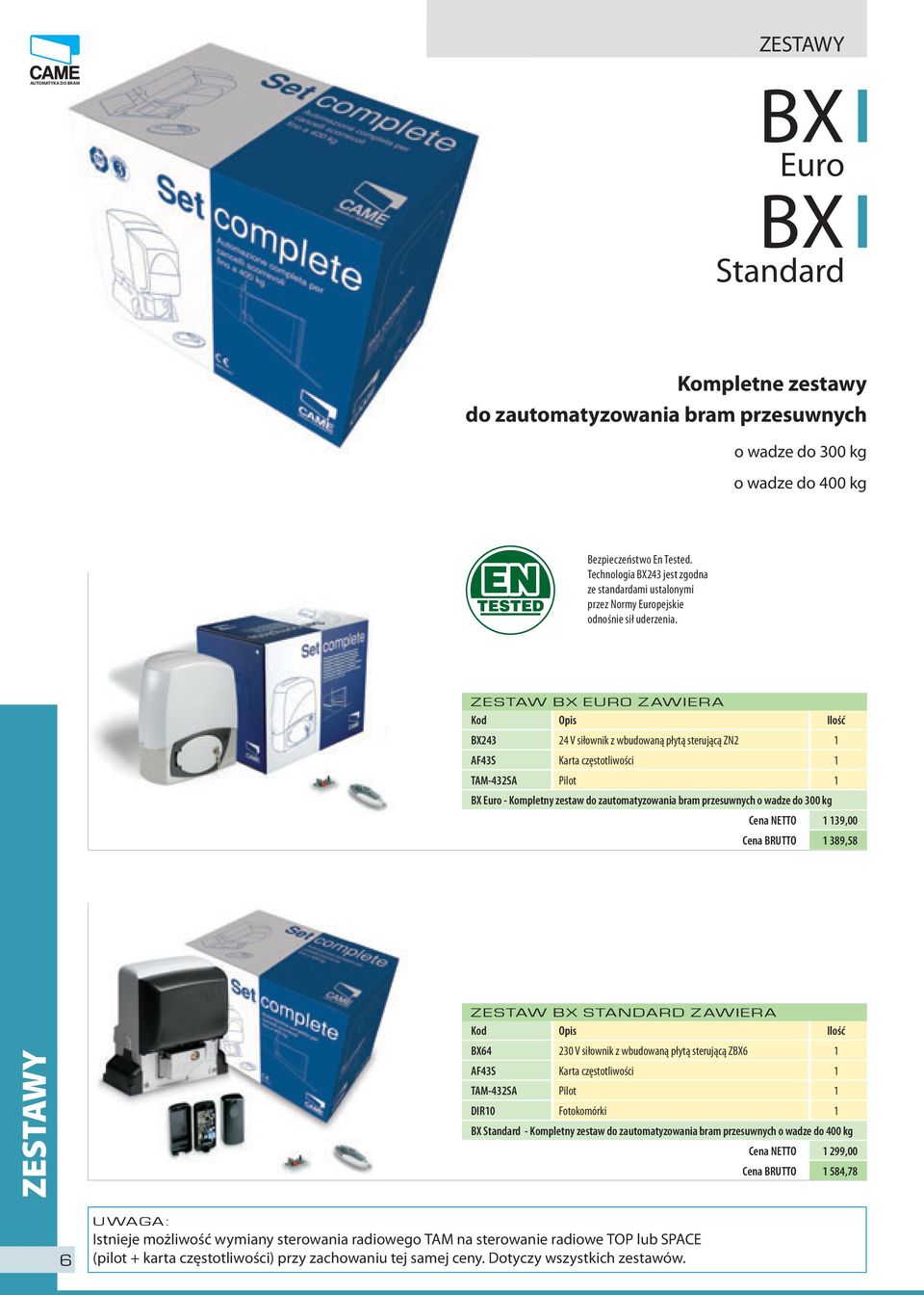 ZESTAW BX EURO ZAWIERA Kod Opis Ilość BX243 24 V siłownik z wbudowaną płytą sterującą ZN2 1 AF43S Karta częstotliwości 1 TAM-432SA Pilot 1 BX Euro - Kompletny zestaw do zautomatyzowania bram