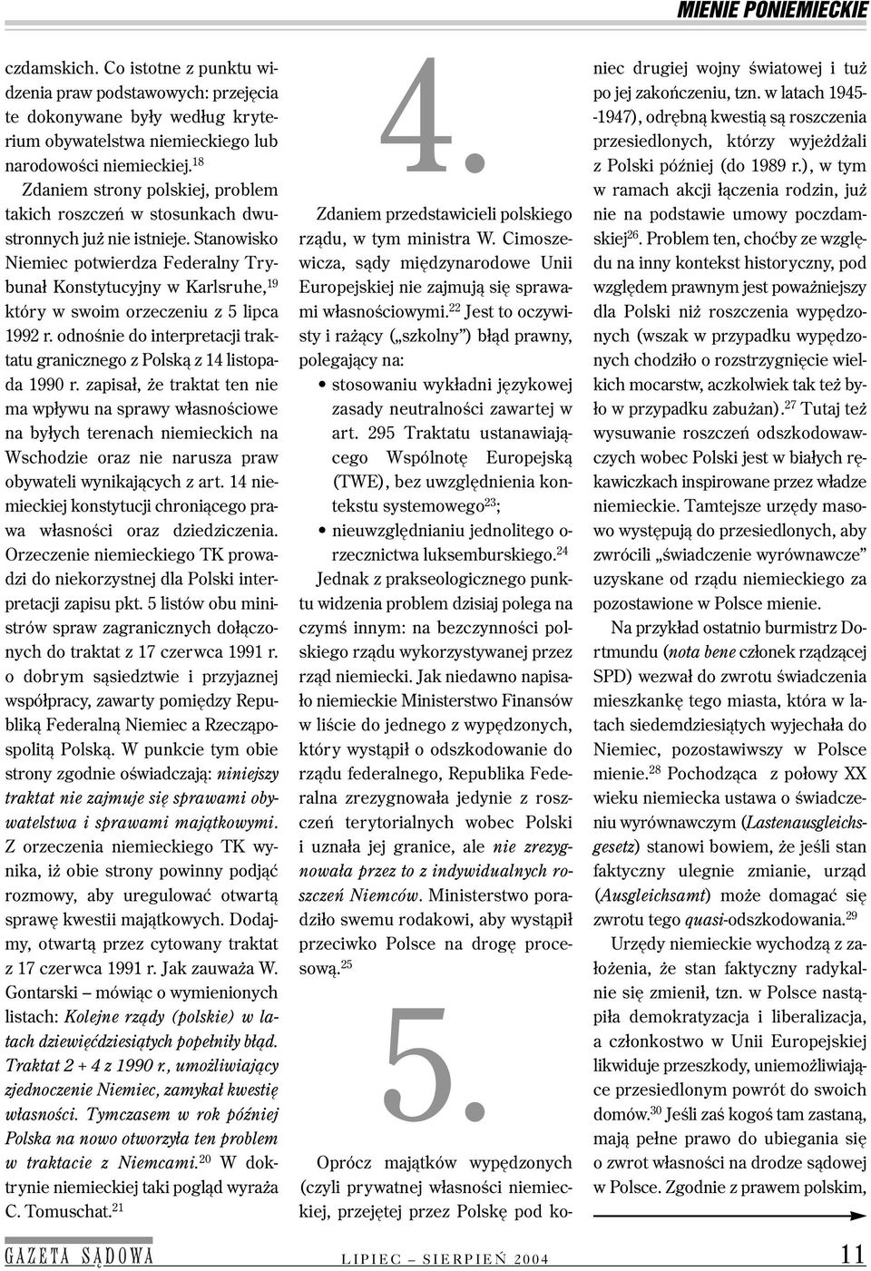 Stanowisko Niemiec potwierdza Federalny Try bunał Konstytucyjny w Karlsruhe, 19 który w swoim orzeczeniu z 5 lipca 1992 r.