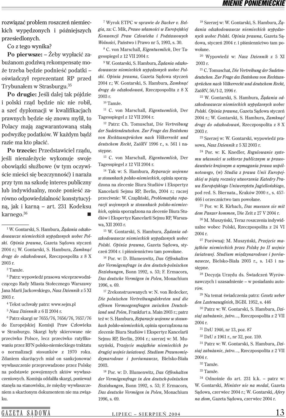 35 Po drugie: Jeśli dalej tak pójdzie i polski rząd będzie nic nie robił, a szef dyplomacji w kwalifikacjach prawnych będzie się znowu mylił, to Polacy mają zagwarantowaną stałą podwyżkę podatków.