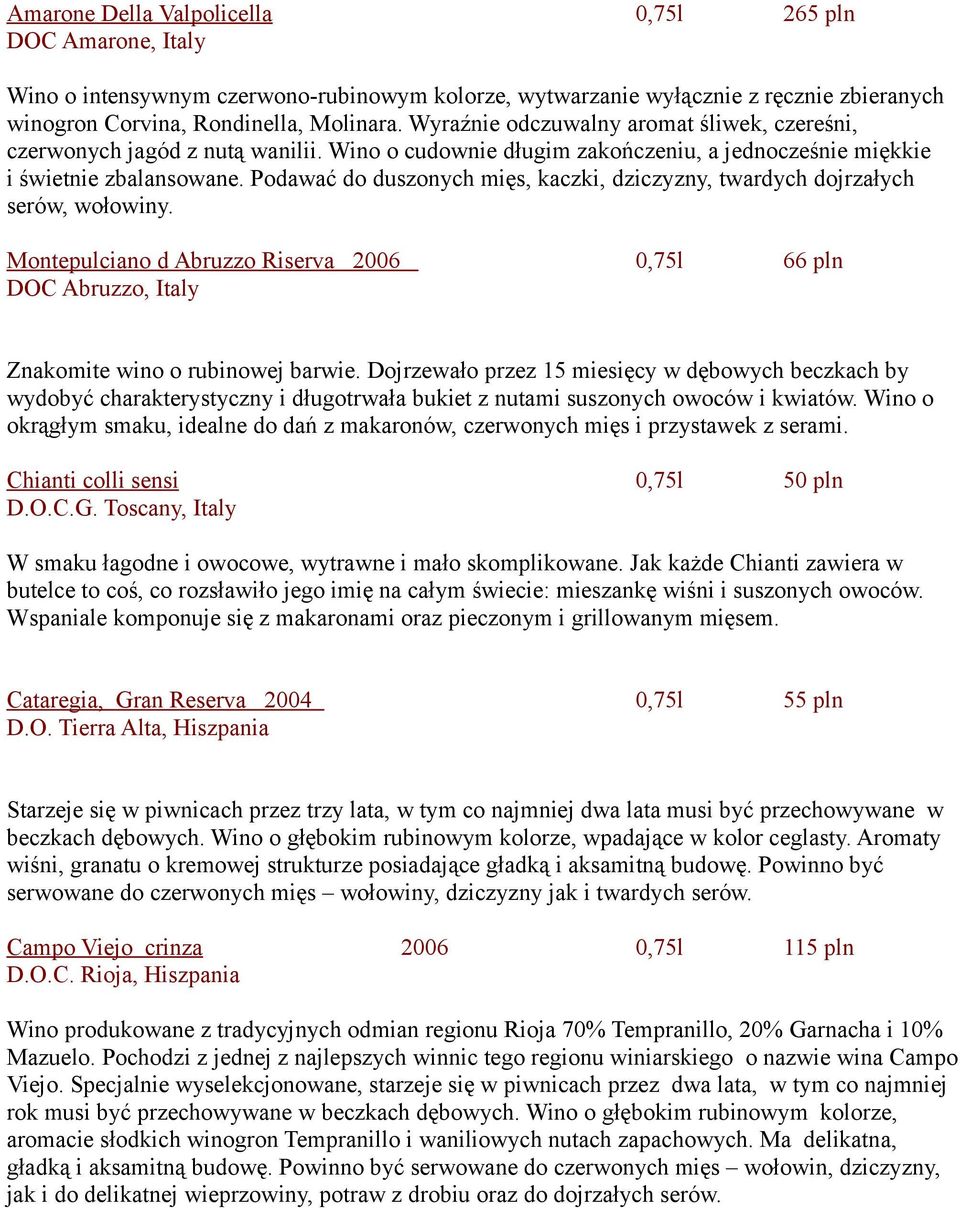 Podawać do duszonych mięs, kaczki, dziczyzny, twardych dojrzałych serów, wołowiny. Montepulciano d Abruzzo Riserva 2006 0,75l 66 pln DOC Abruzzo, Italy Znakomite wino o rubinowej barwie.