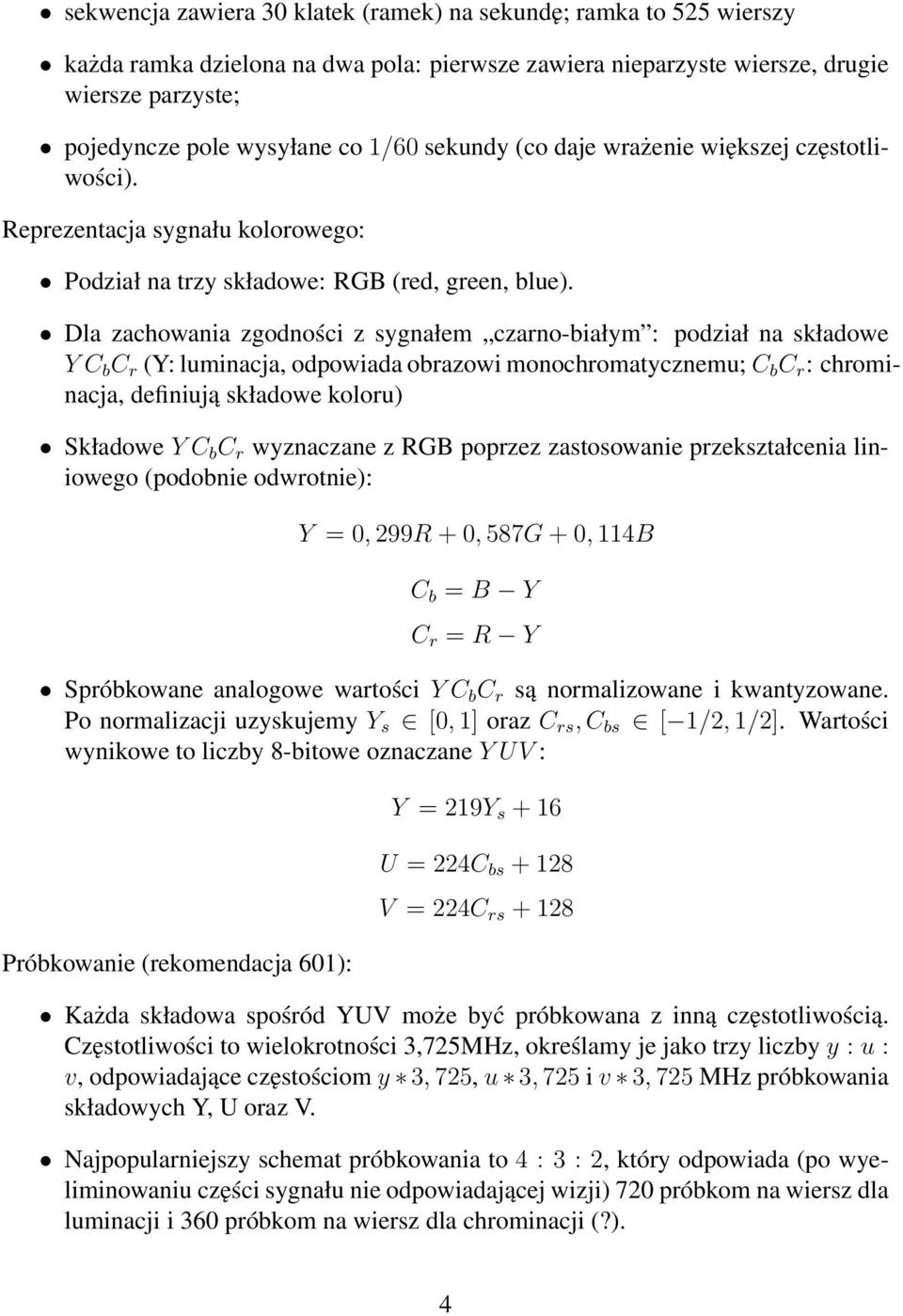 Dla zachowania zgodności z sygnałem czarno-białym : podział na składowe Y C b C r (Y: luminacja, odpowiada obrazowi monochromatycznemu; C b C r : chrominacja, definiują składowe koloru) Składowe Y C
