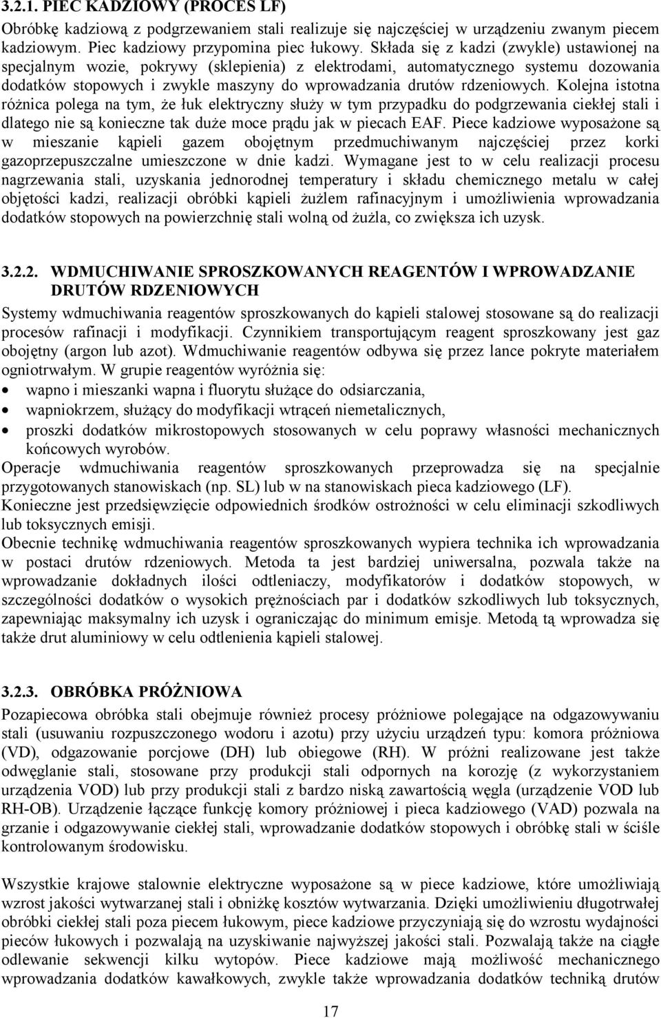 Kolejna istotna różnica polega na tym, że łuk elektryczny służy w tym przypadku do podgrzewania ciekłej stali i dlatego nie są konieczne tak duże moce prądu jak w piecach EAF.