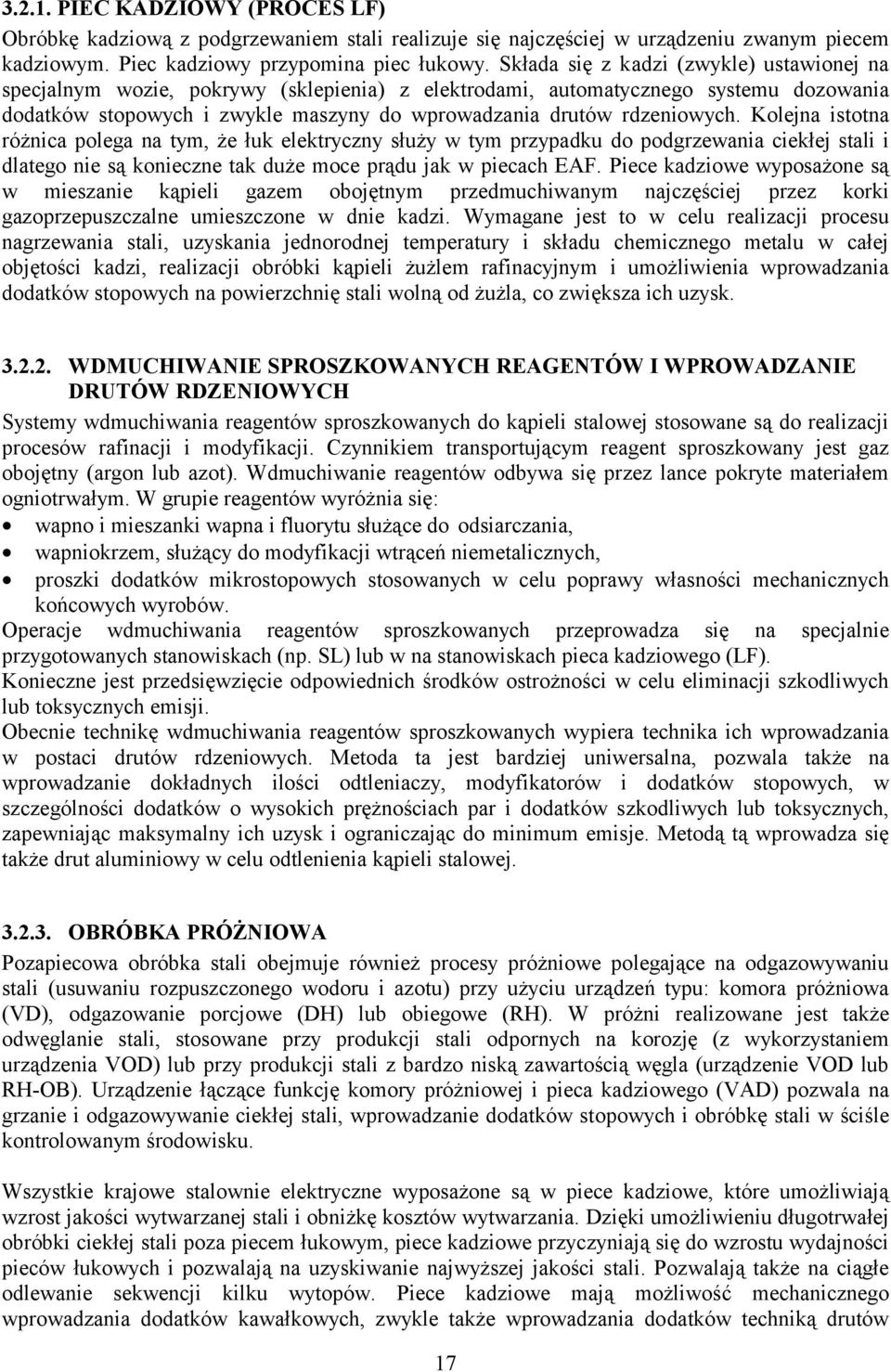 Kolejna istotna różnica polega na tym, że łuk elektryczny służy w tym przypadku do podgrzewania ciekłej stali i dlatego nie są konieczne tak duże moce prądu jak w piecach EAF.