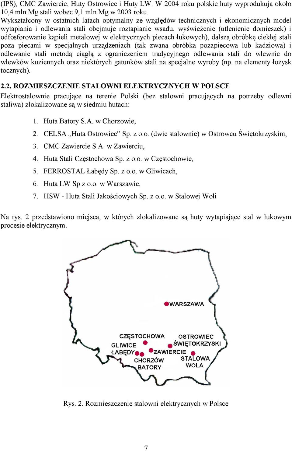 kąpieli metalowej w elektrycznych piecach łukowych), dalszą obróbkę ciekłej stali poza piecami w specjalnych urządzeniach (tak zwana obróbka pozapiecowa lub kadziowa) i odlewanie stali metodą ciągłą