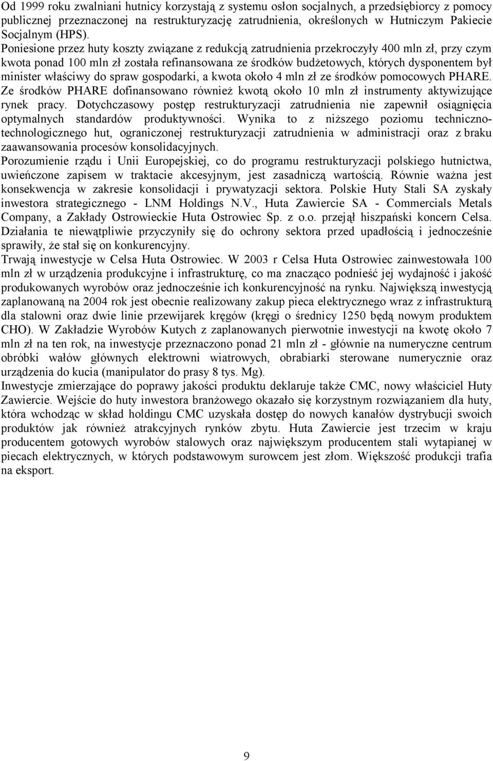 Poniesione przez huty koszty związane z redukcją zatrudnienia przekroczyły 400 mln zł, przy czym kwota ponad 100 mln zł została refinansowana ze środków budżetowych, których dysponentem był minister