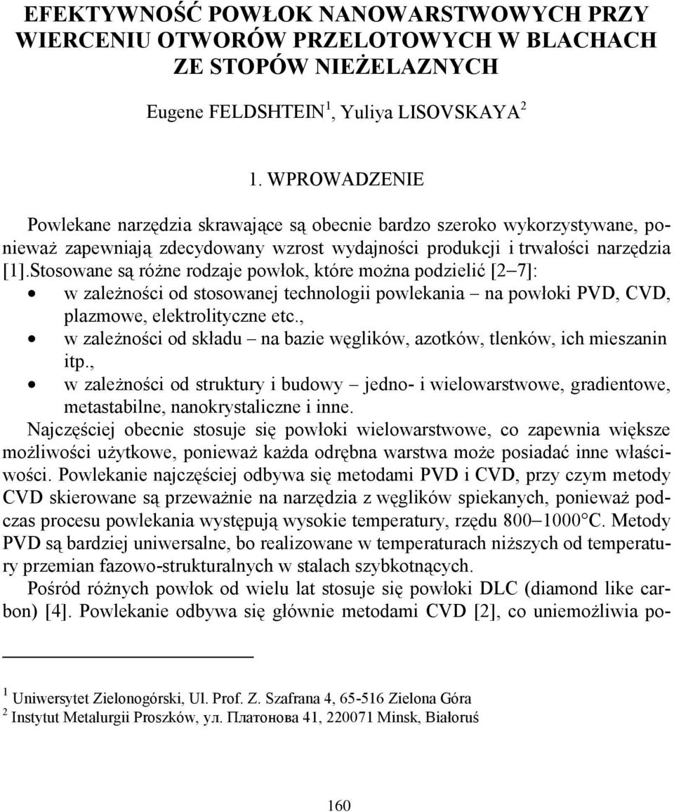 Stosowane są różne rodzaje powłok, które można podzielić [27]: w zależności od stosowanej technologii powlekania na powłoki PVD, CVD, plazmowe, elektrolityczne etc.