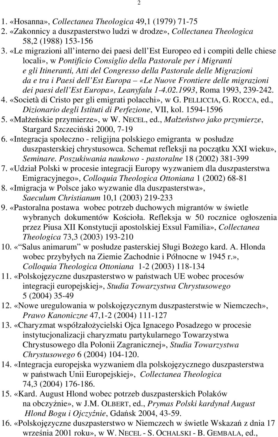 delle Migrazioni da e tra i Paesi dell Est Europa «Le Nuove Frontiere delle migrazioni dei paesi dell Est Europa», Leanyfalu 1-4.02.1993, Roma 1993, 239-242. 4.
