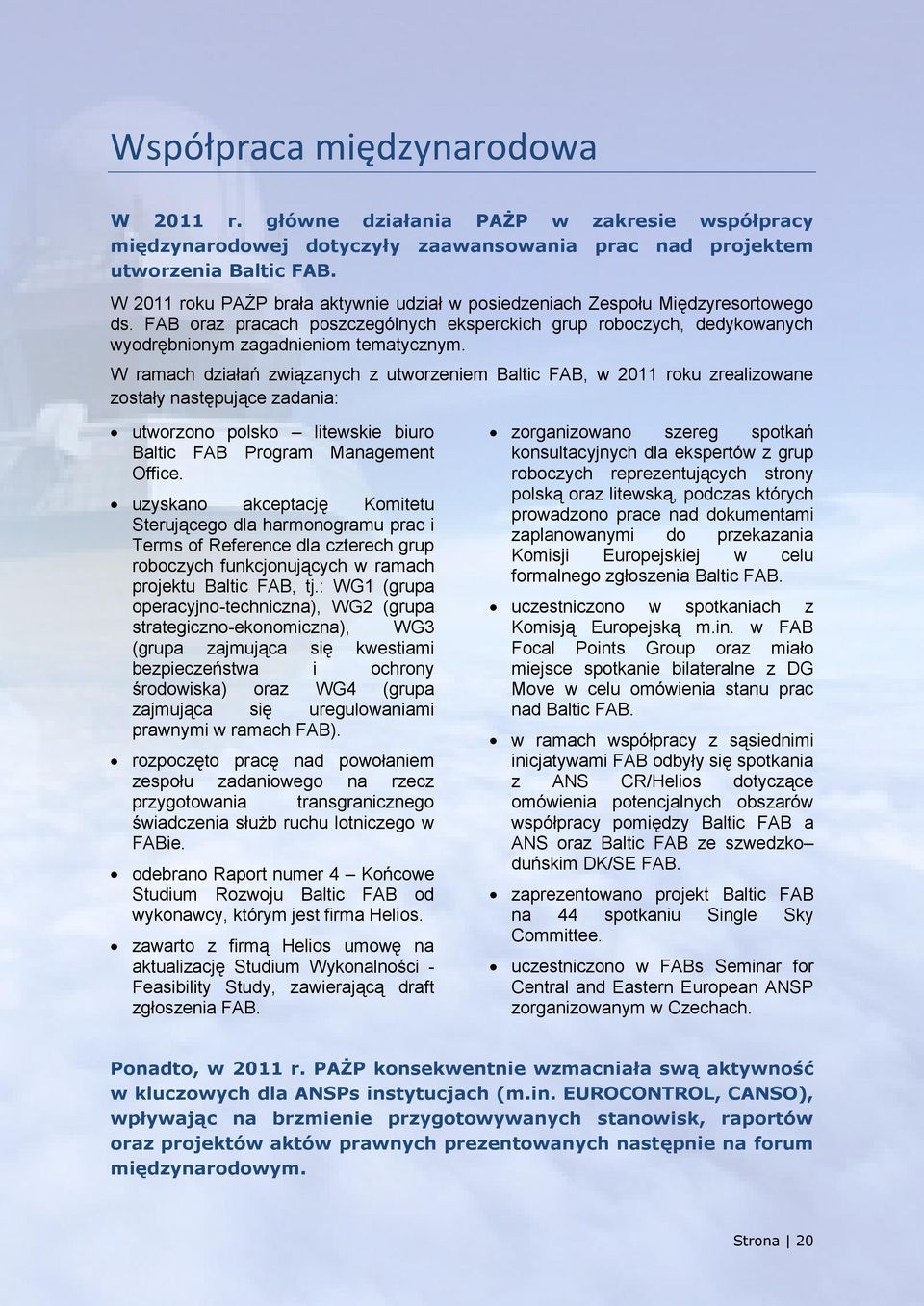 W ramach działań związanych z utworzeniem Baltic FAB, w 2011 roku zrealizowane zostały następujące zadania: utworzono polsko litewskie biuro Baltic FAB Program Management Office.