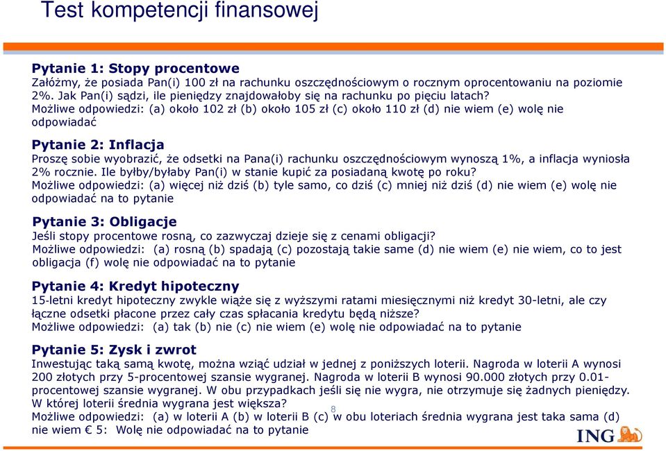 Możliwe odpowiedzi: (a) około 102 zł (b) około 105 zł (c) około 110 zł (d) nie wiem (e) wolę nie odpowiadać Pytanie 2: Inflacja Proszę sobie wyobrazić, że odsetki na Pana(i) rachunku oszczędnościowym