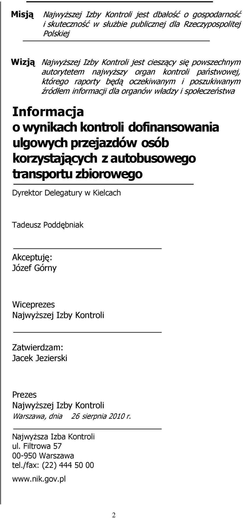 dofinansowania ulgowych przejazdów osób korzystających z autobusowego transportu zbiorowego Dyrektor Delegatury w Kielcach Tadeusz Poddębniak Akceptuję: Józef Górny Wiceprezes NajwyŜszej