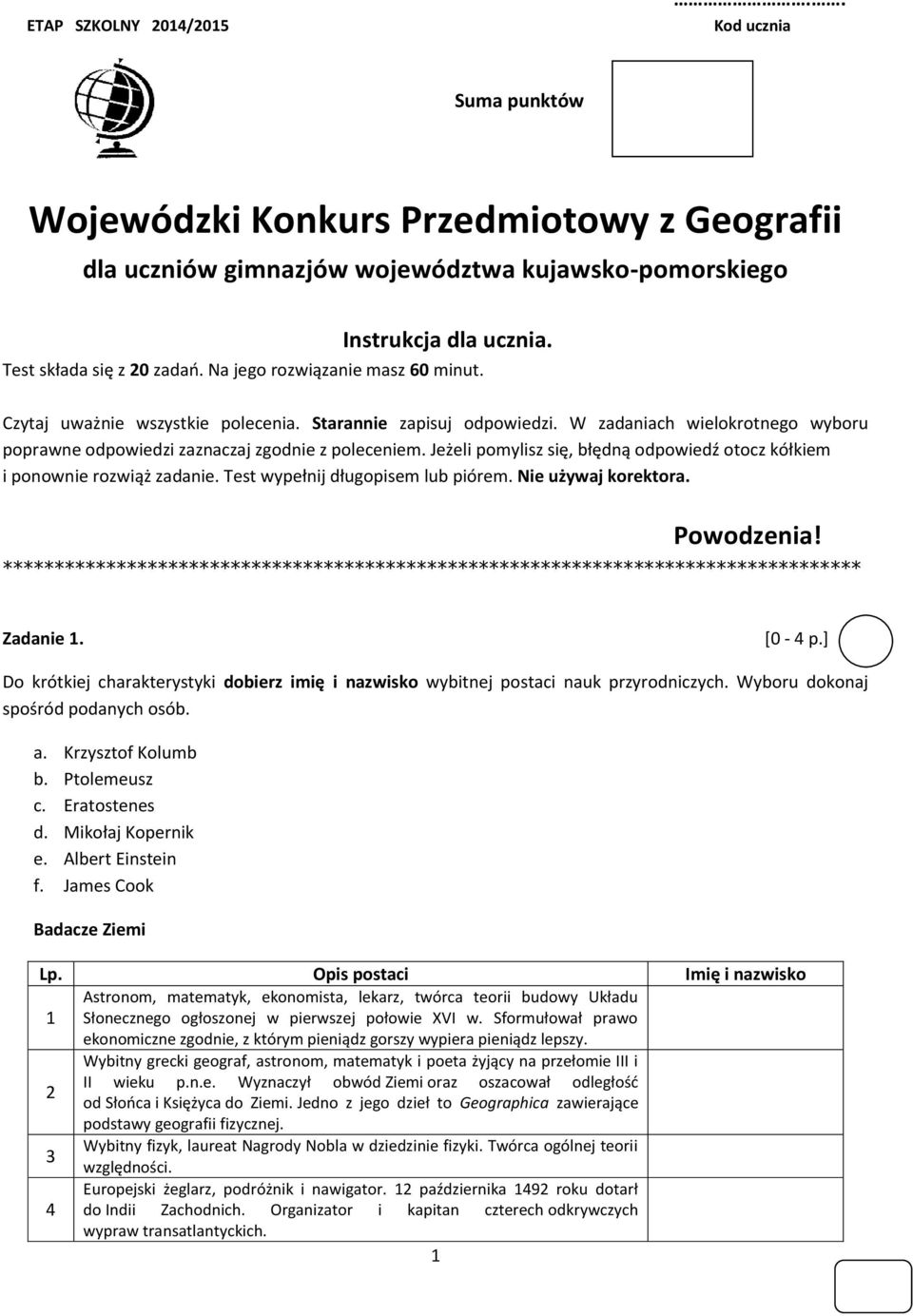 Jeżeli pomylisz się, błędną odpowiedź otocz kółkiem i ponownie rozwiąż zadanie. Test wypełnij długopisem lub piórem. Nie używaj korektora. Powodzenia!