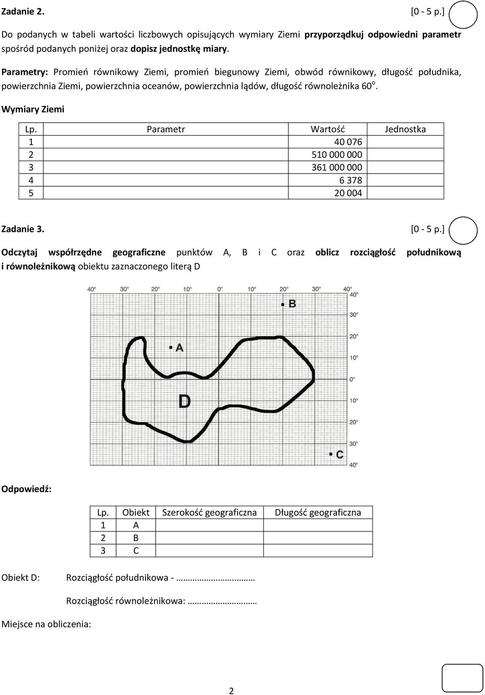 Wymiary Ziemi Lp. Parametr Wartość Jednostka 1 40 076 2 510 000 000 3 361 000 000 4 6 378 5 20 004 Zadanie 3.