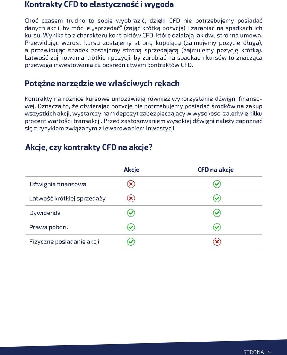 Przewidując wzrost kursu zostajemy stroną kupującą (zajmujemy pozycję długą), a przewidując spadek zostajemy stroną sprzedającą (zajmujemy pozycję krótką).