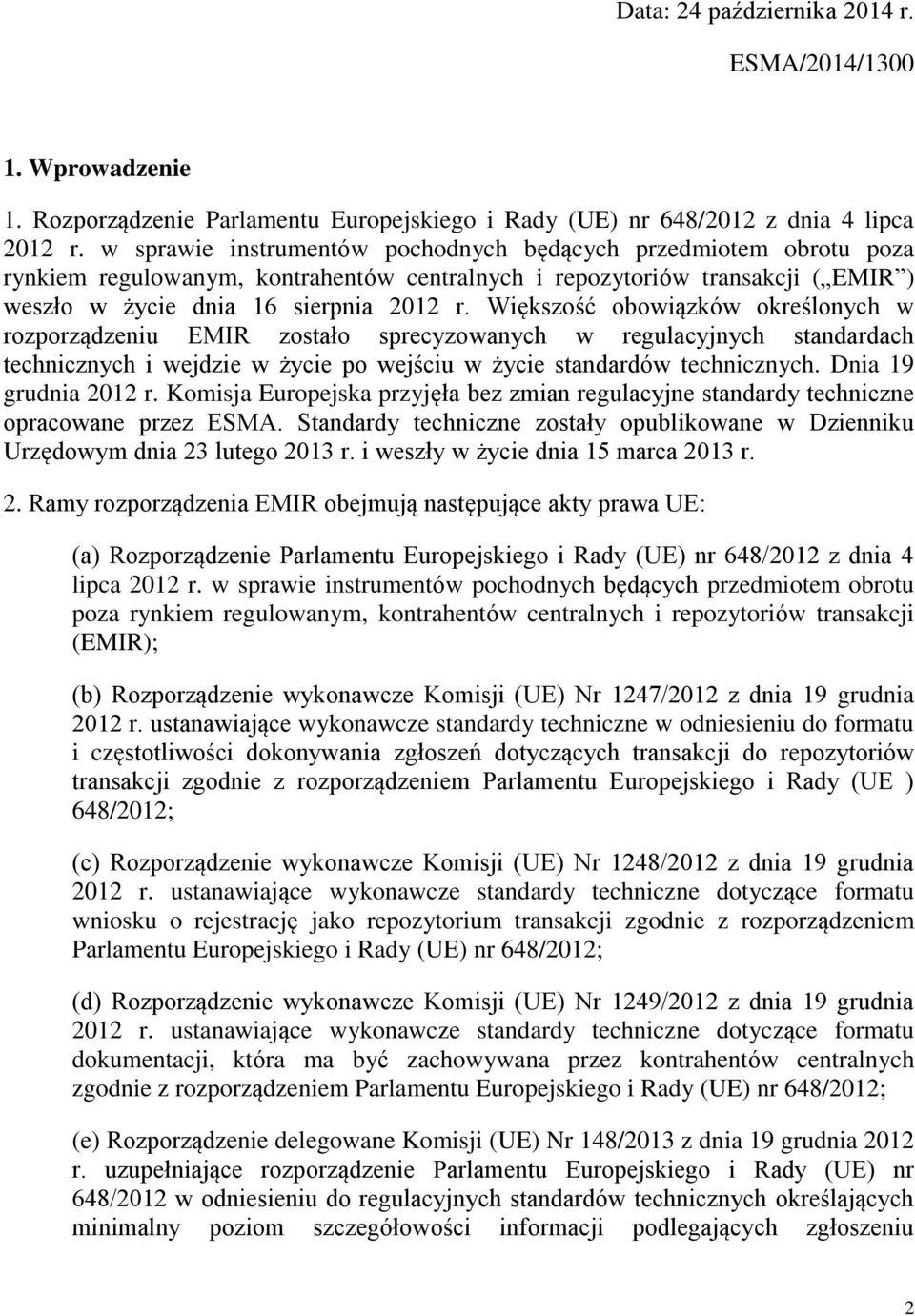 Większość obowiązków określonych w rozporządzeniu EMIR zostało sprecyzowanych w regulacyjnych standardach technicznych i wejdzie w życie po wejściu w życie standardów technicznych.