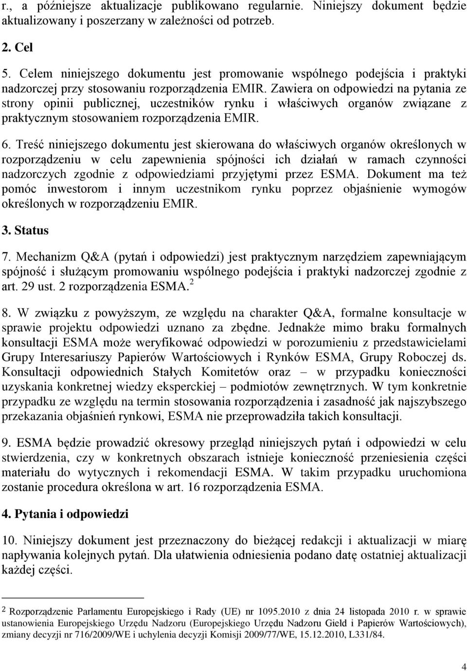 Zawiera on odpowiedzi na pytania ze strony opinii publicznej, uczestników rynku i właściwych organów związane z praktycznym stosowaniem rozporządzenia EMIR. 6.